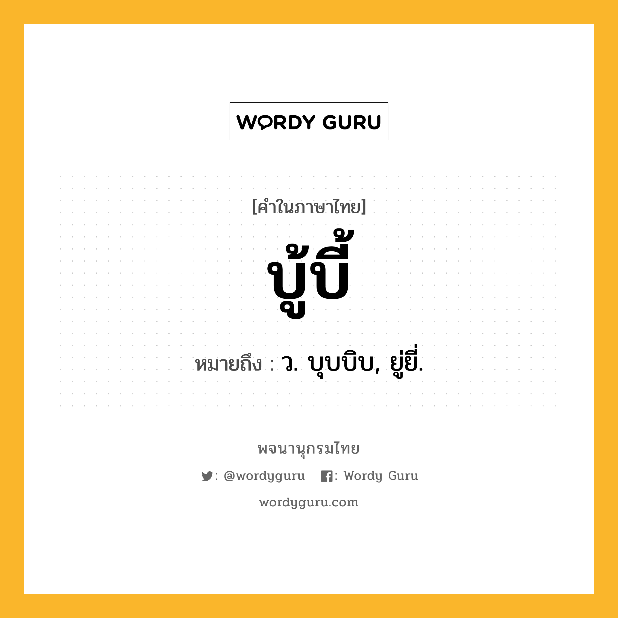 บู้บี้ หมายถึงอะไร?, คำในภาษาไทย บู้บี้ หมายถึง ว. บุบบิบ, ยู่ยี่.