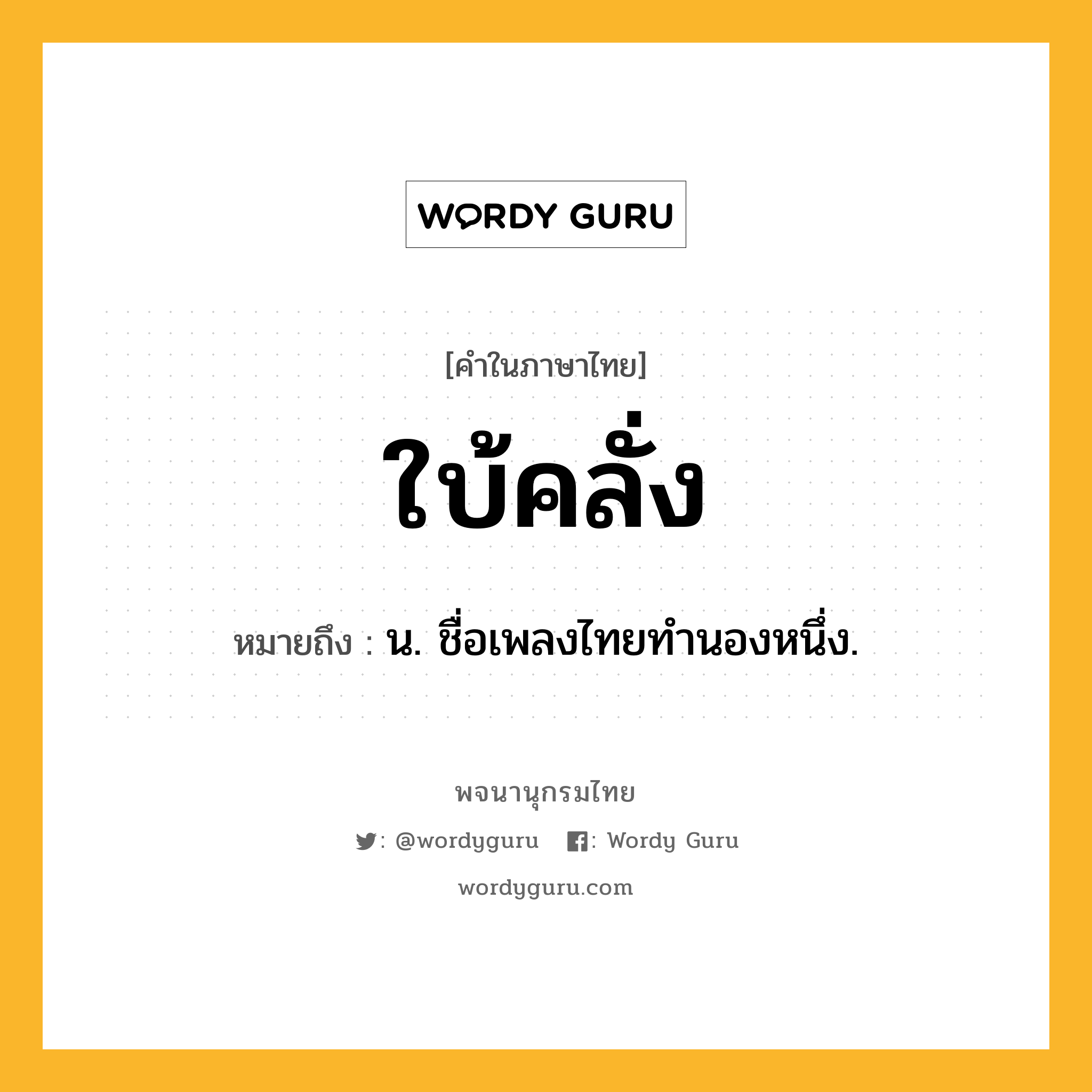 ใบ้คลั่ง ความหมาย หมายถึงอะไร?, คำในภาษาไทย ใบ้คลั่ง หมายถึง น. ชื่อเพลงไทยทํานองหนึ่ง.