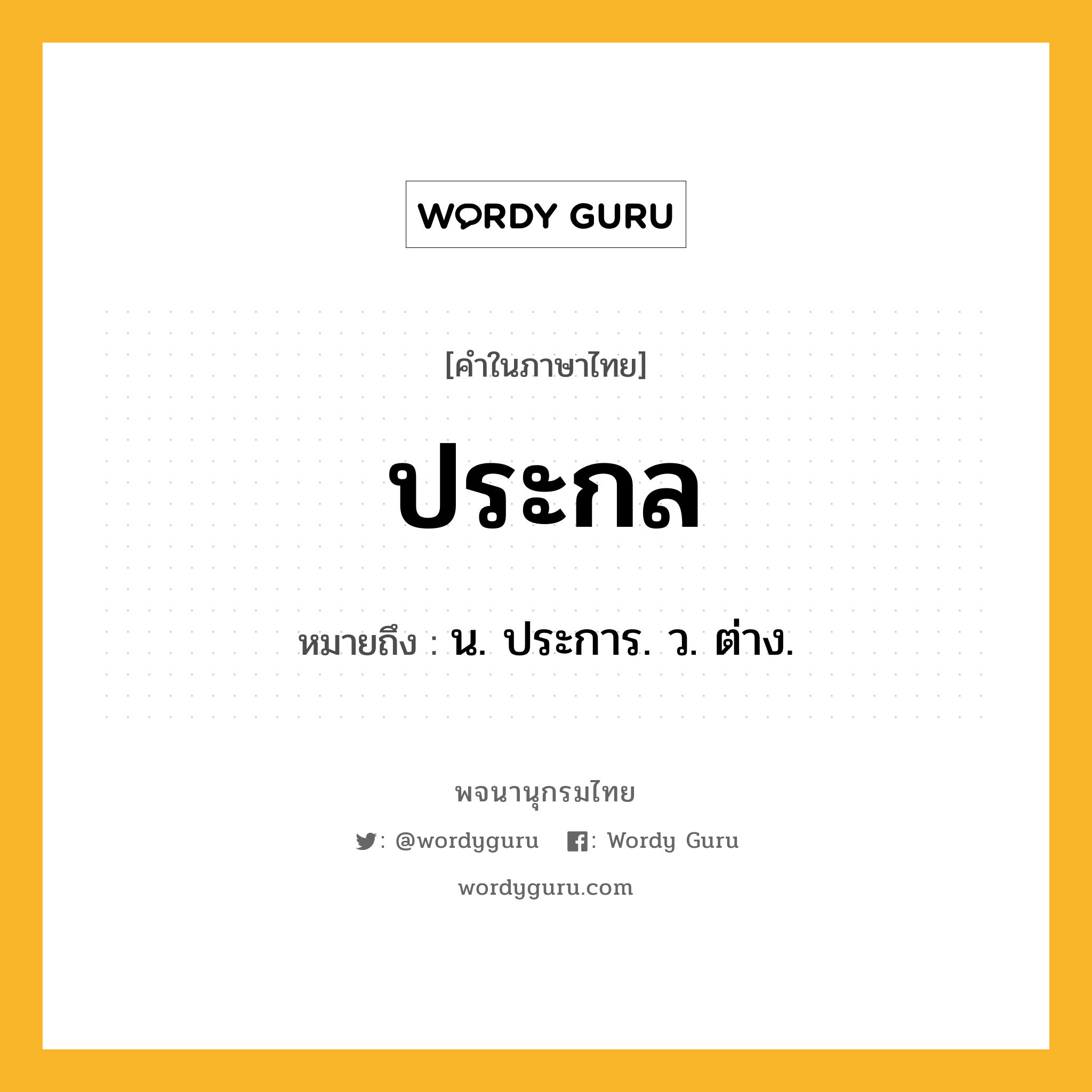 ประกล หมายถึงอะไร?, คำในภาษาไทย ประกล หมายถึง น. ประการ. ว. ต่าง.