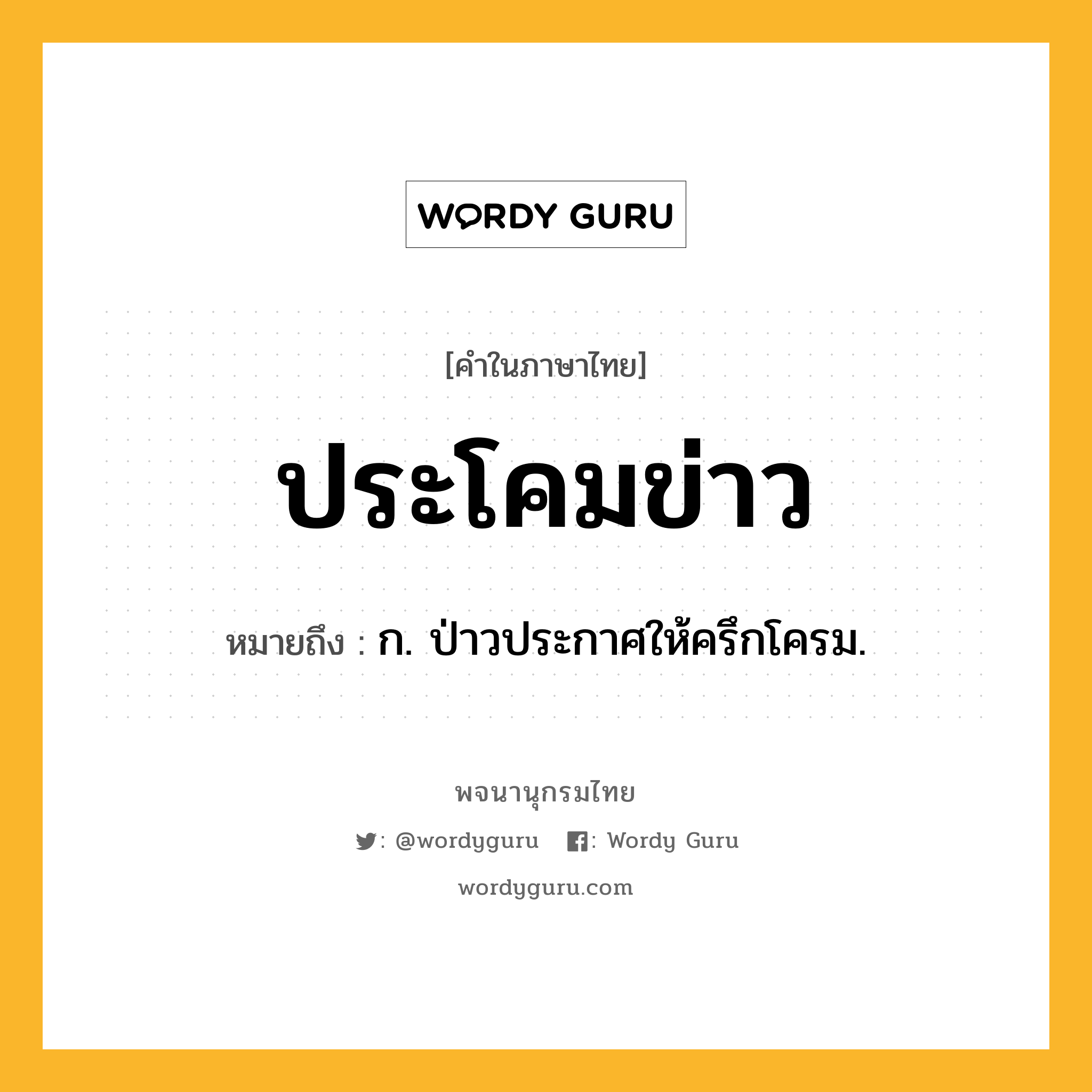 ประโคมข่าว หมายถึงอะไร?, คำในภาษาไทย ประโคมข่าว หมายถึง ก. ป่าวประกาศให้ครึกโครม.