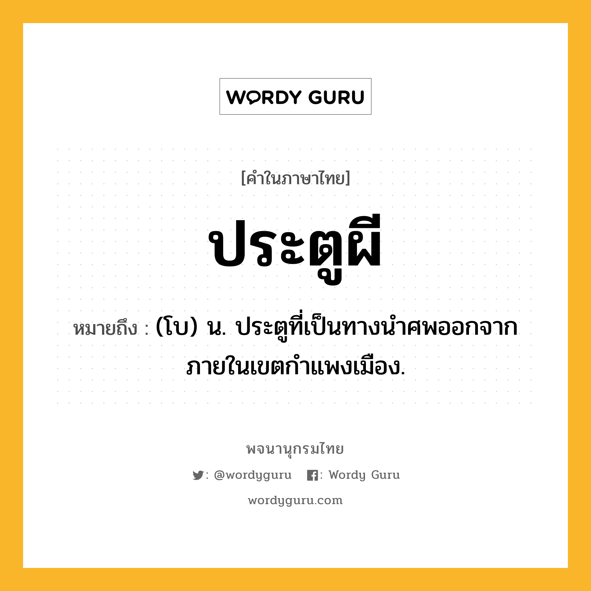 ประตูผี ความหมาย หมายถึงอะไร?, คำในภาษาไทย ประตูผี หมายถึง (โบ) น. ประตูที่เป็นทางนําศพออกจากภายในเขตกําแพงเมือง.