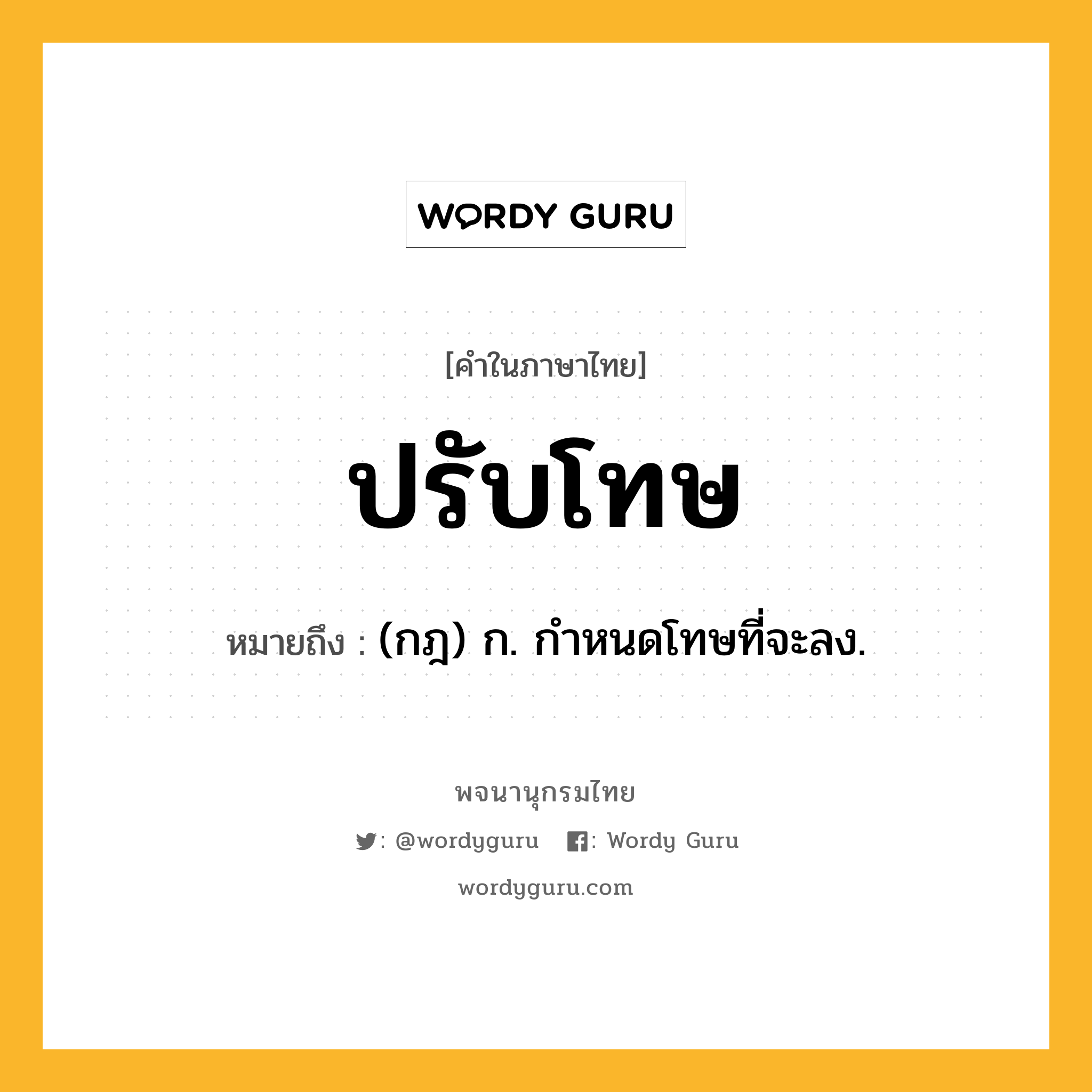 ปรับโทษ หมายถึงอะไร?, คำในภาษาไทย ปรับโทษ หมายถึง (กฎ) ก. กําหนดโทษที่จะลง.