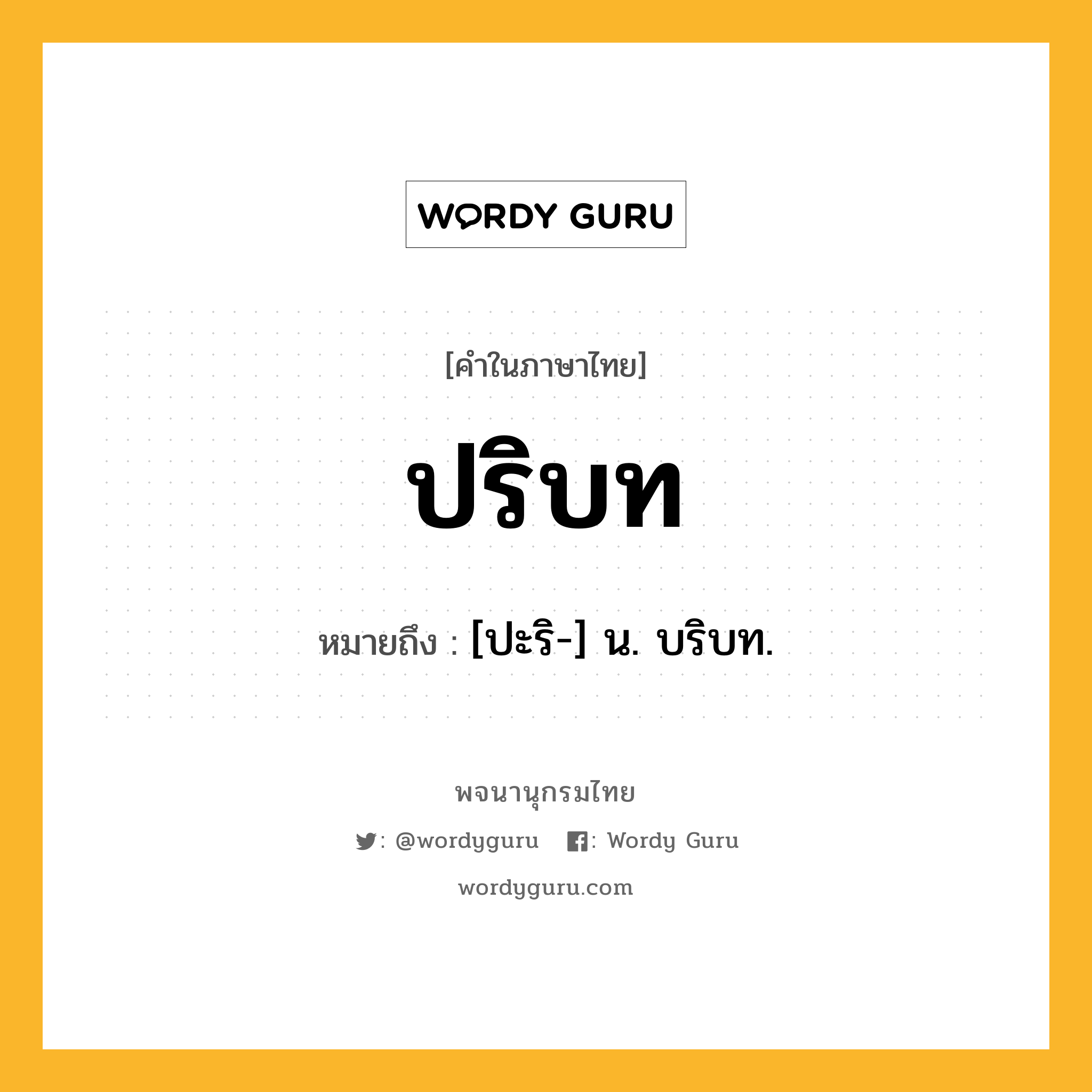 ปริบท หมายถึงอะไร?, คำในภาษาไทย ปริบท หมายถึง [ปะริ-] น. บริบท.