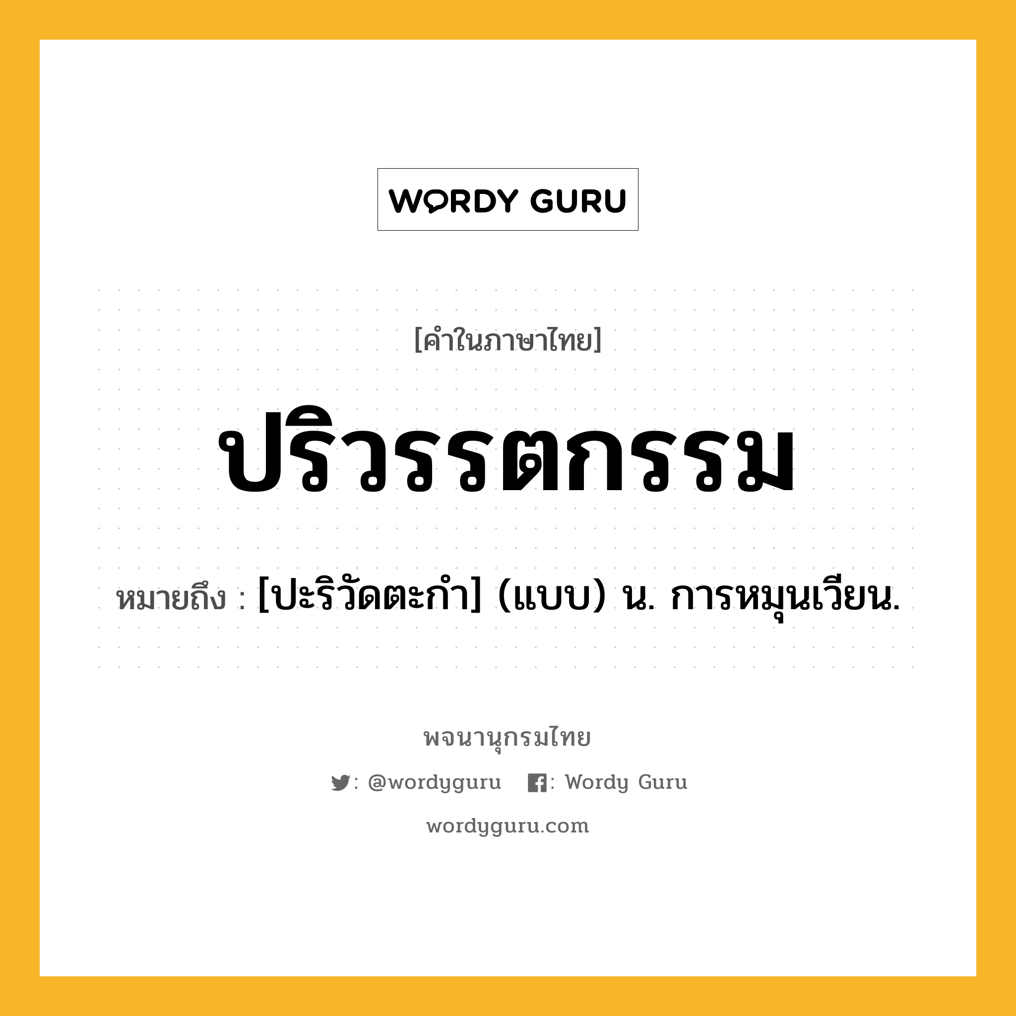 ปริวรรตกรรม หมายถึงอะไร?, คำในภาษาไทย ปริวรรตกรรม หมายถึง [ปะริวัดตะกํา] (แบบ) น. การหมุนเวียน.