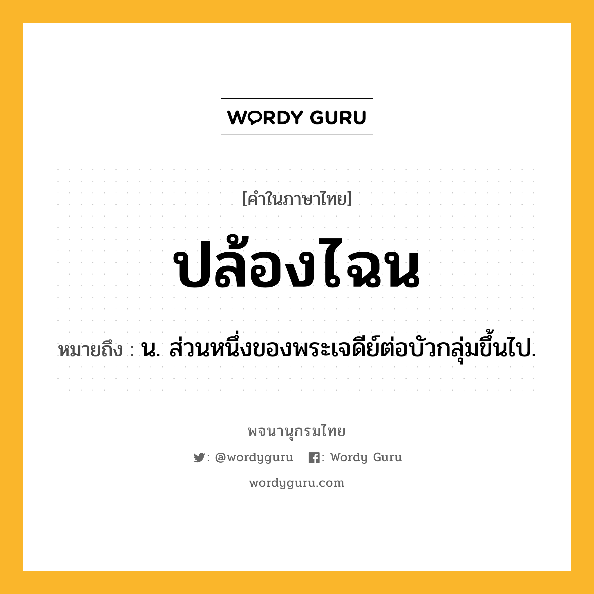 ปล้องไฉน หมายถึงอะไร?, คำในภาษาไทย ปล้องไฉน หมายถึง น. ส่วนหนึ่งของพระเจดีย์ต่อบัวกลุ่มขึ้นไป.