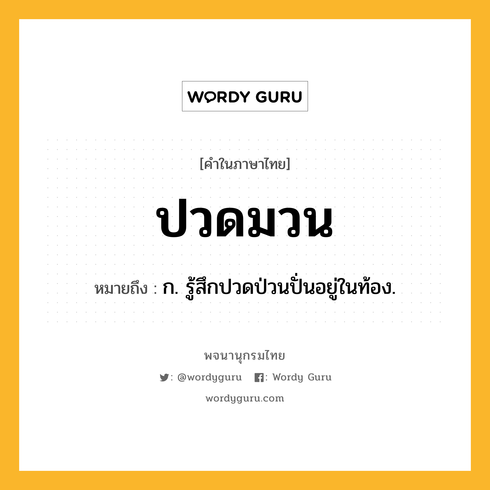 ปวดมวน หมายถึงอะไร?, คำในภาษาไทย ปวดมวน หมายถึง ก. รู้สึกปวดป่วนปั่นอยู่ในท้อง.