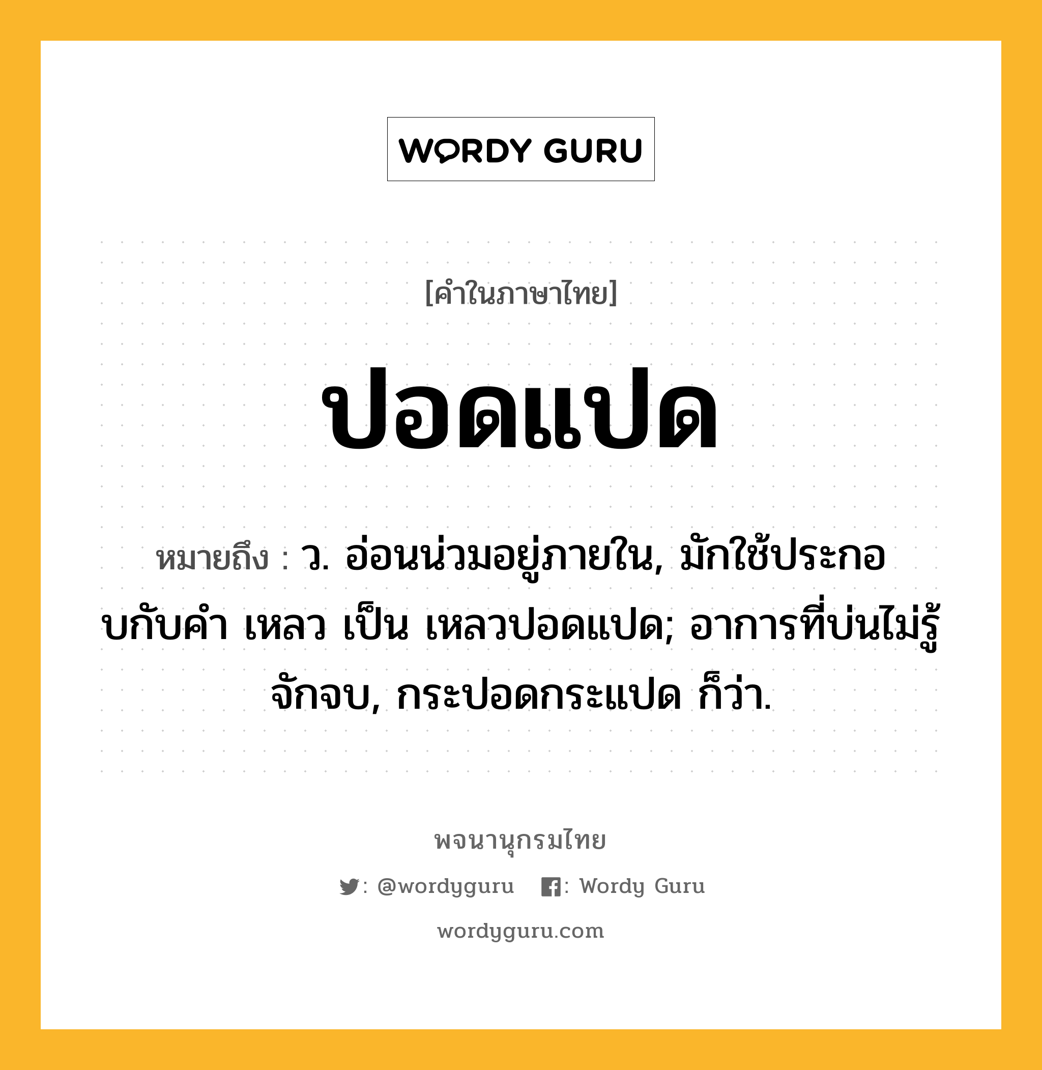 ปอดแปด หมายถึงอะไร?, คำในภาษาไทย ปอดแปด หมายถึง ว. อ่อนน่วมอยู่ภายใน, มักใช้ประกอบกับคํา เหลว เป็น เหลวปอดแปด; อาการที่บ่นไม่รู้จักจบ, กระปอดกระแปด ก็ว่า.