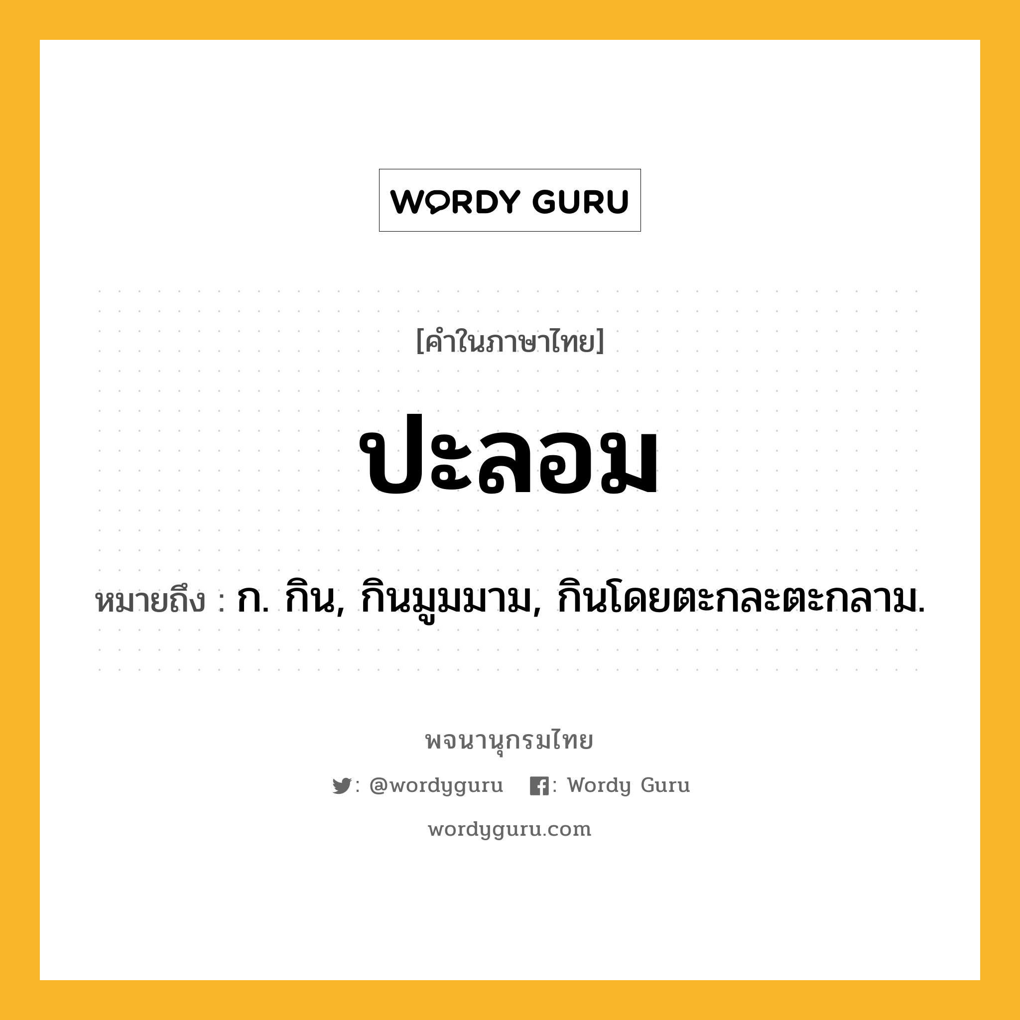 ปะลอม หมายถึงอะไร?, คำในภาษาไทย ปะลอม หมายถึง ก. กิน, กินมูมมาม, กินโดยตะกละตะกลาม.