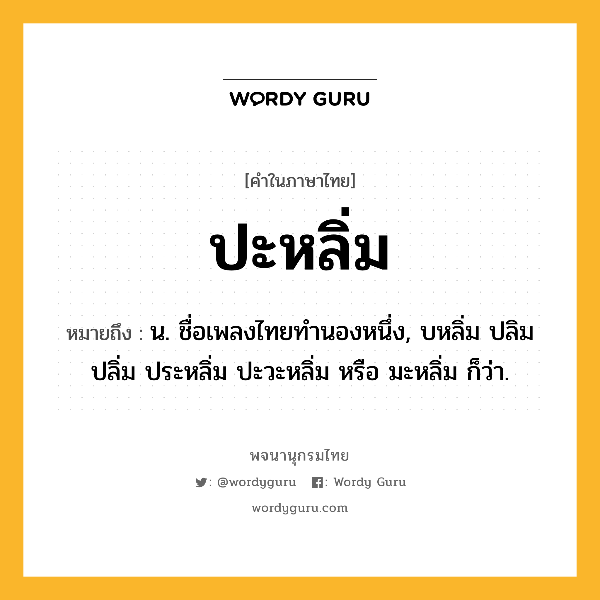 ปะหลิ่ม หมายถึงอะไร?, คำในภาษาไทย ปะหลิ่ม หมายถึง น. ชื่อเพลงไทยทํานองหนึ่ง, บหลิ่ม ปลิม ปลิ่ม ประหลิ่ม ปะวะหลิ่ม หรือ มะหลิ่ม ก็ว่า.