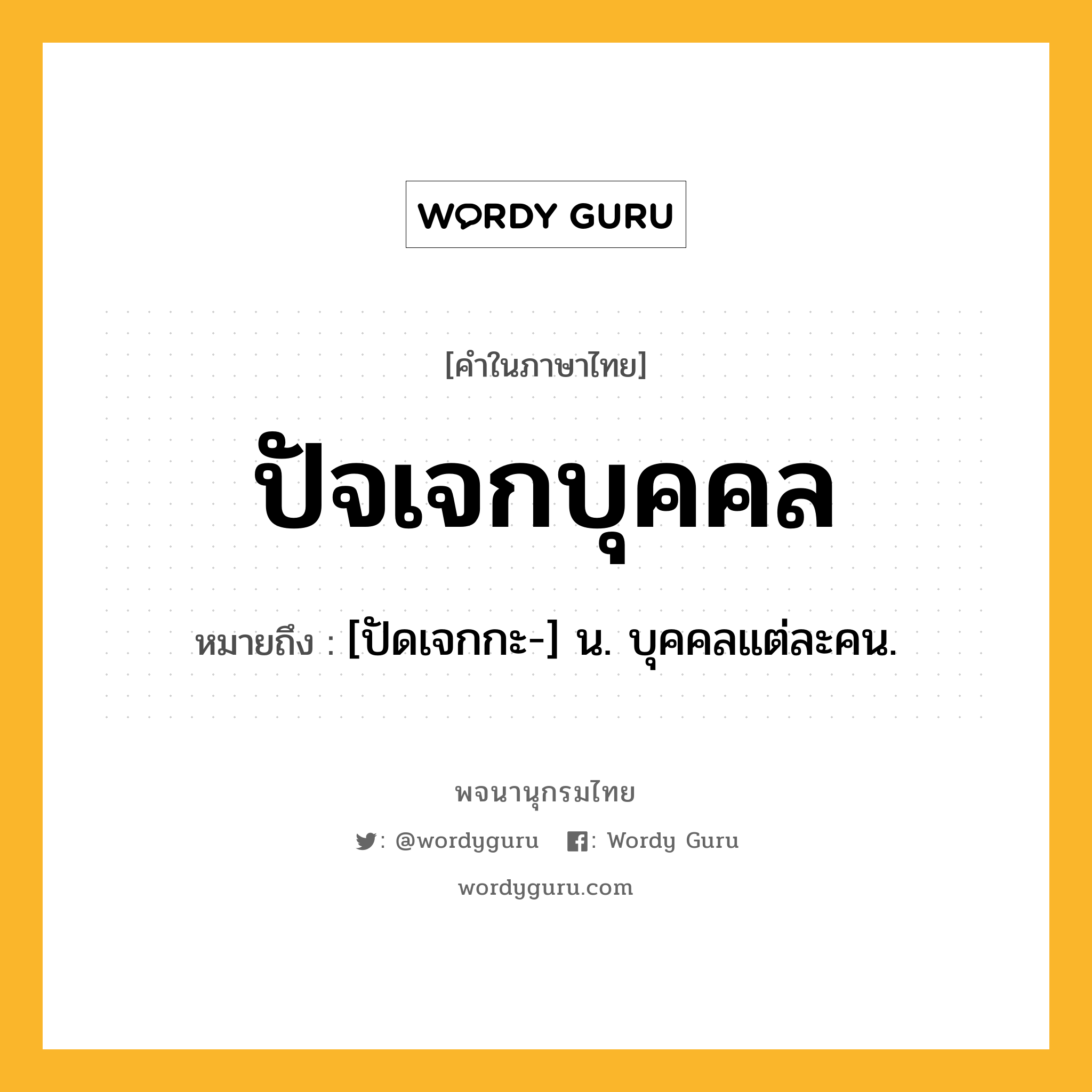 ปัจเจกบุคคล หมายถึงอะไร?, คำในภาษาไทย ปัจเจกบุคคล หมายถึง [ปัดเจกกะ-] น. บุคคลแต่ละคน.