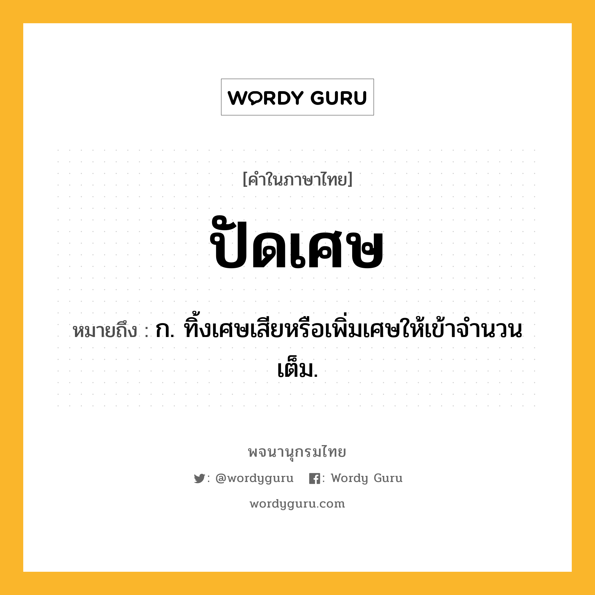 ปัดเศษ หมายถึงอะไร?, คำในภาษาไทย ปัดเศษ หมายถึง ก. ทิ้งเศษเสียหรือเพิ่มเศษให้เข้าจํานวนเต็ม.