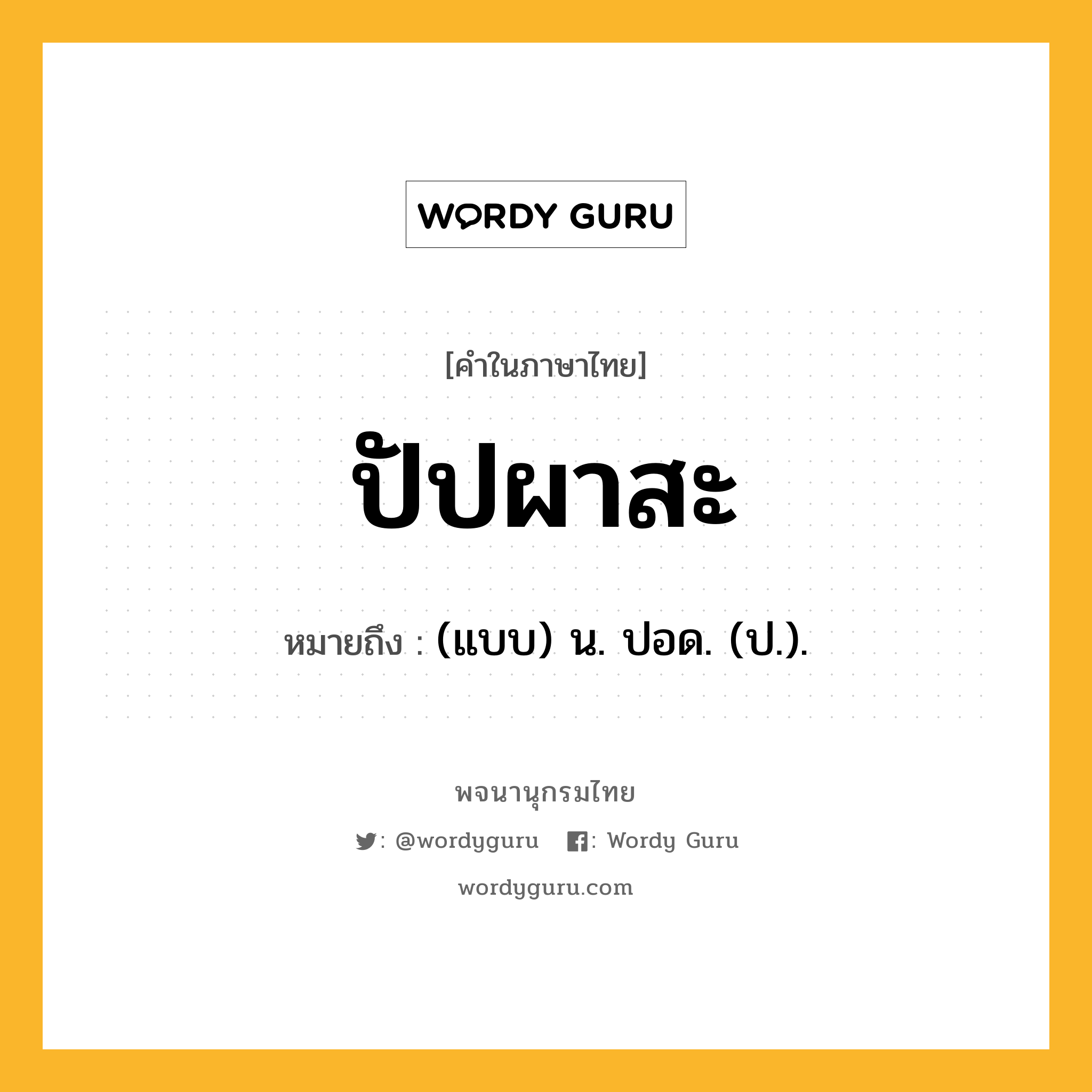 ปัปผาสะ ความหมาย หมายถึงอะไร?, คำในภาษาไทย ปัปผาสะ หมายถึง (แบบ) น. ปอด. (ป.).