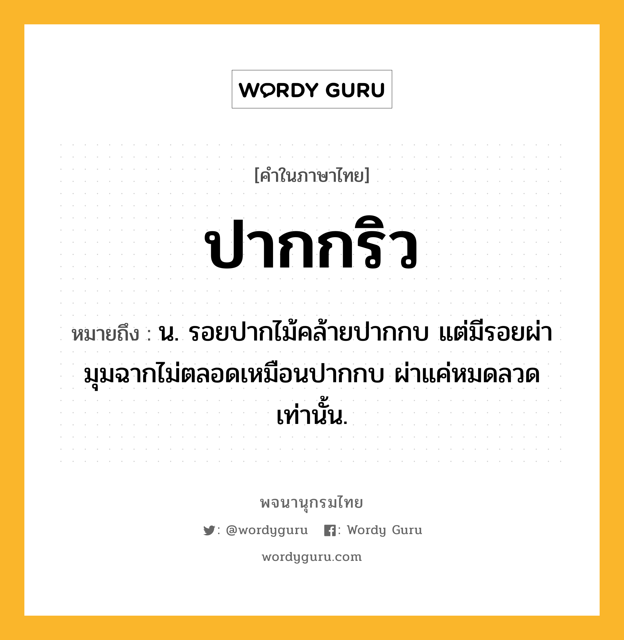 ปากกริว หมายถึงอะไร?, คำในภาษาไทย ปากกริว หมายถึง น. รอยปากไม้คล้ายปากกบ แต่มีรอยผ่ามุมฉากไม่ตลอดเหมือนปากกบ ผ่าแค่หมดลวดเท่านั้น.