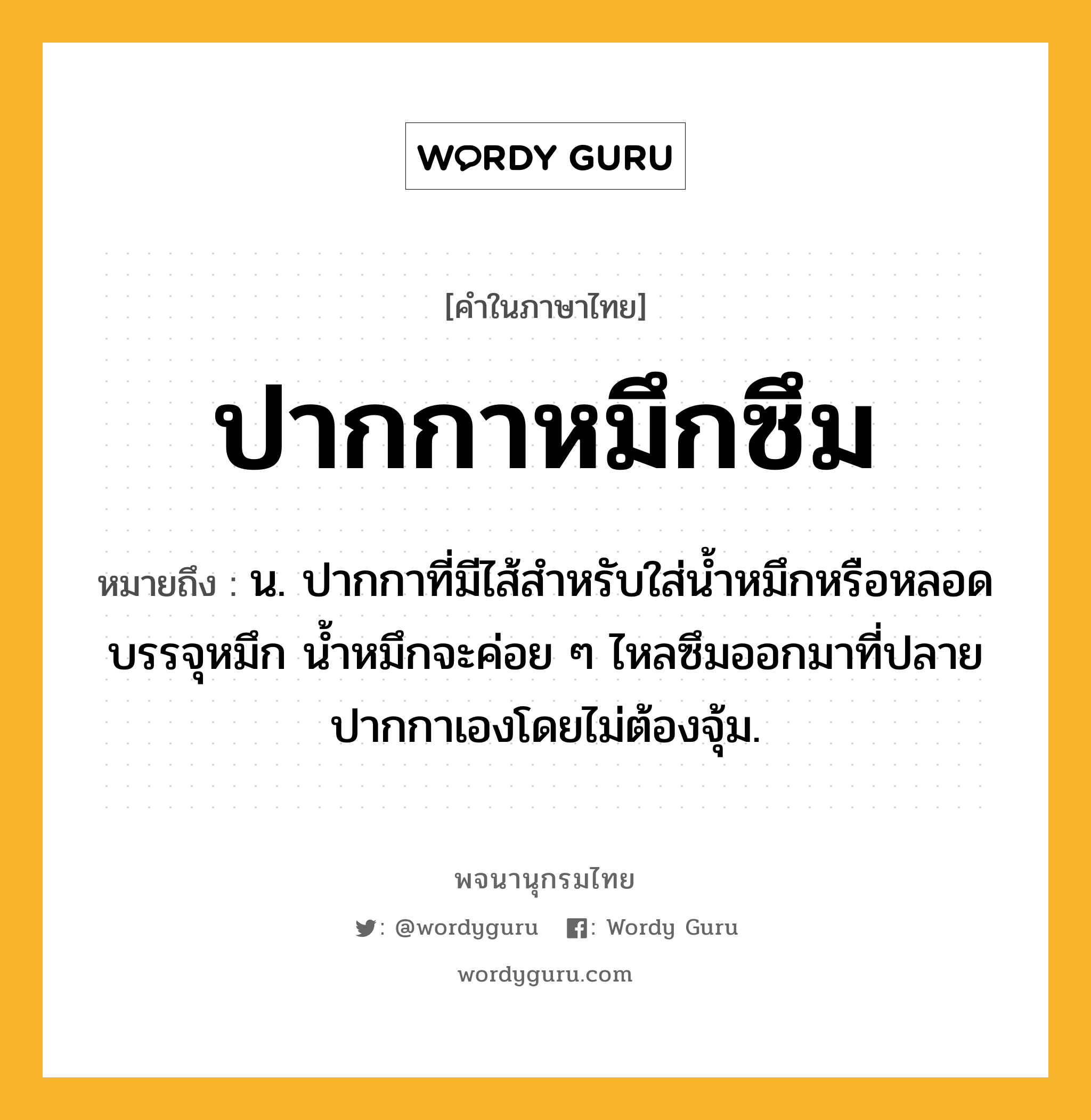 ปากกาหมึกซึม ความหมาย หมายถึงอะไร?, คำในภาษาไทย ปากกาหมึกซึม หมายถึง น. ปากกาที่มีไส้สําหรับใส่นํ้าหมึกหรือหลอดบรรจุหมึก น้ำหมึกจะค่อย ๆ ไหลซึมออกมาที่ปลายปากกาเองโดยไม่ต้องจุ้ม.