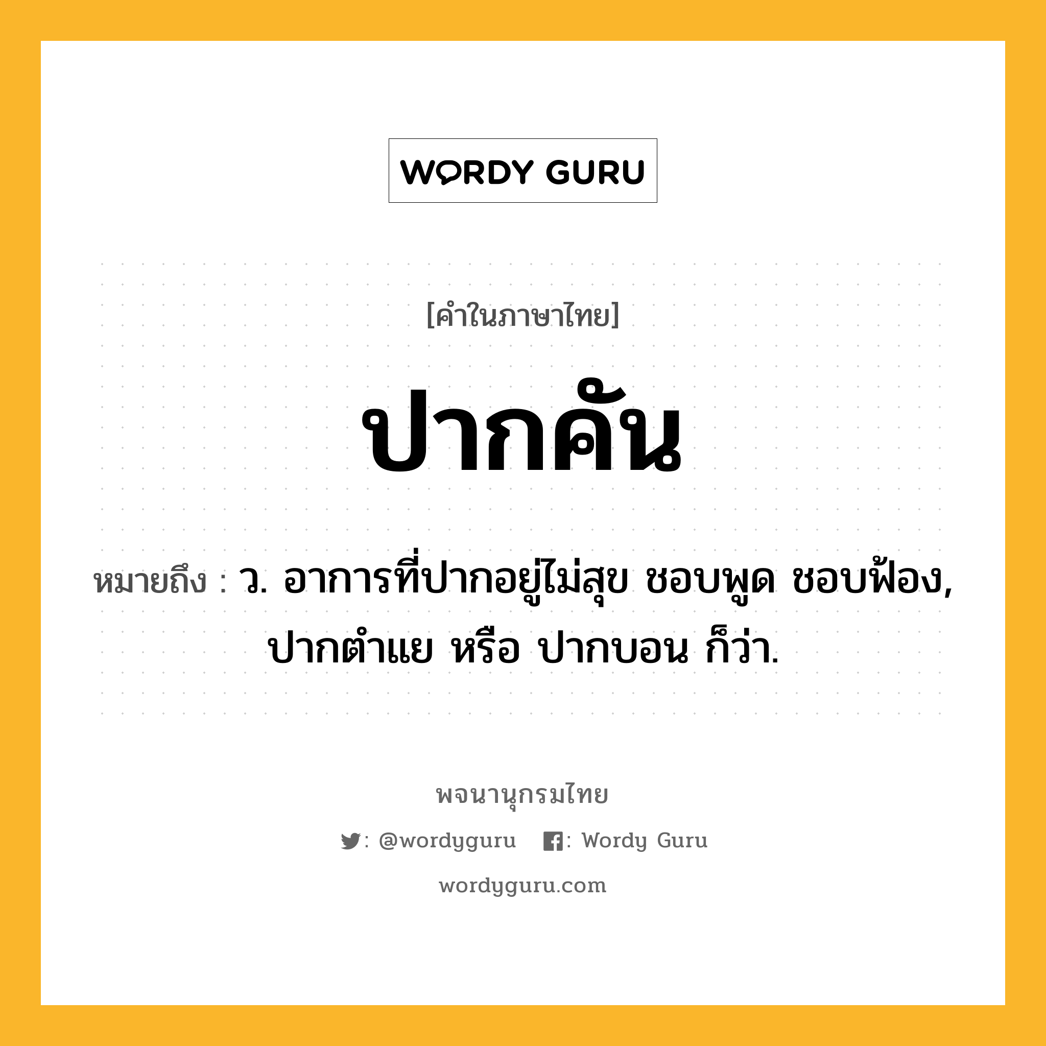 ปากคัน ความหมาย หมายถึงอะไร?, คำในภาษาไทย ปากคัน หมายถึง ว. อาการที่ปากอยู่ไม่สุข ชอบพูด ชอบฟ้อง, ปากตําแย หรือ ปากบอน ก็ว่า.