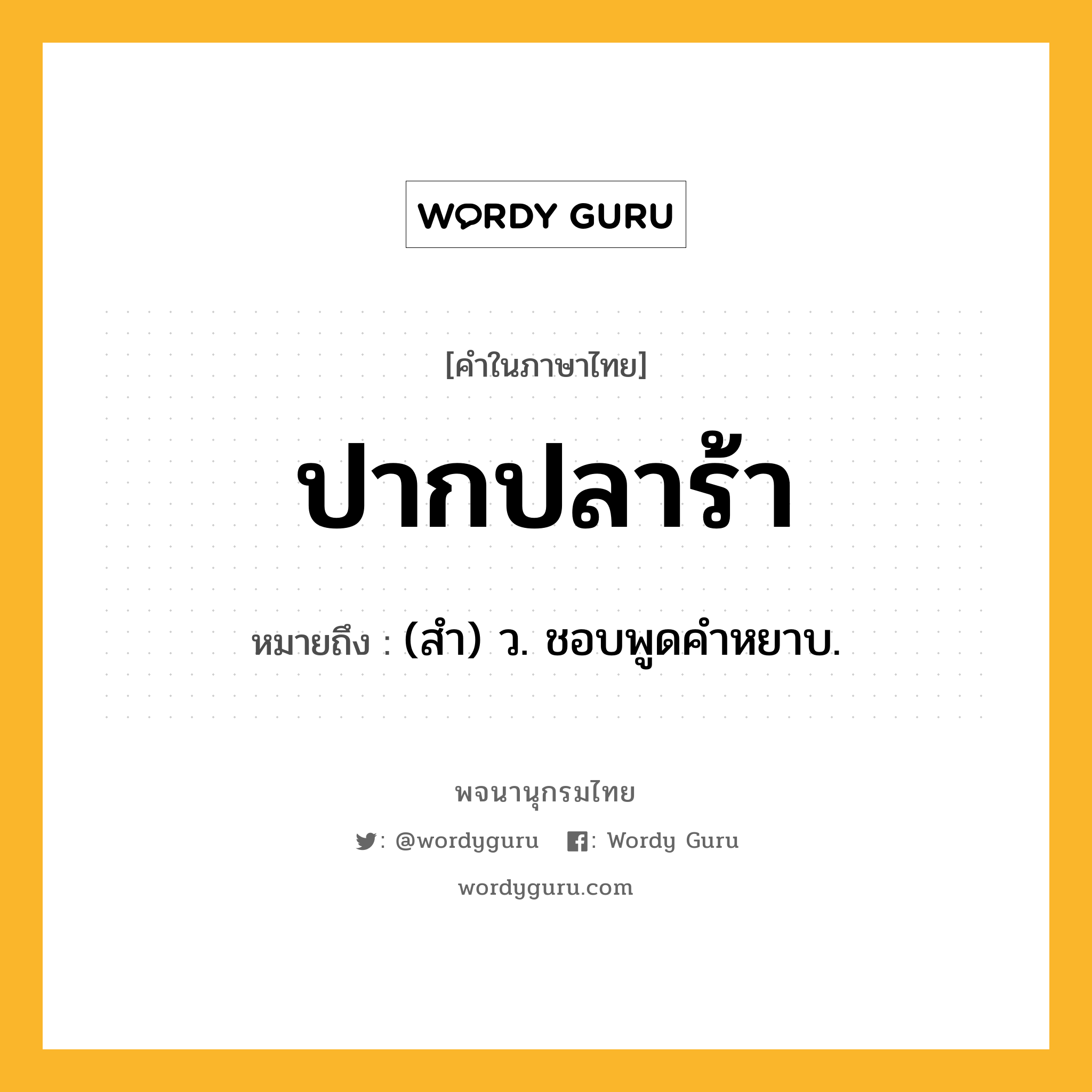 ปากปลาร้า หมายถึงอะไร?, คำในภาษาไทย ปากปลาร้า หมายถึง (สํา) ว. ชอบพูดคําหยาบ.