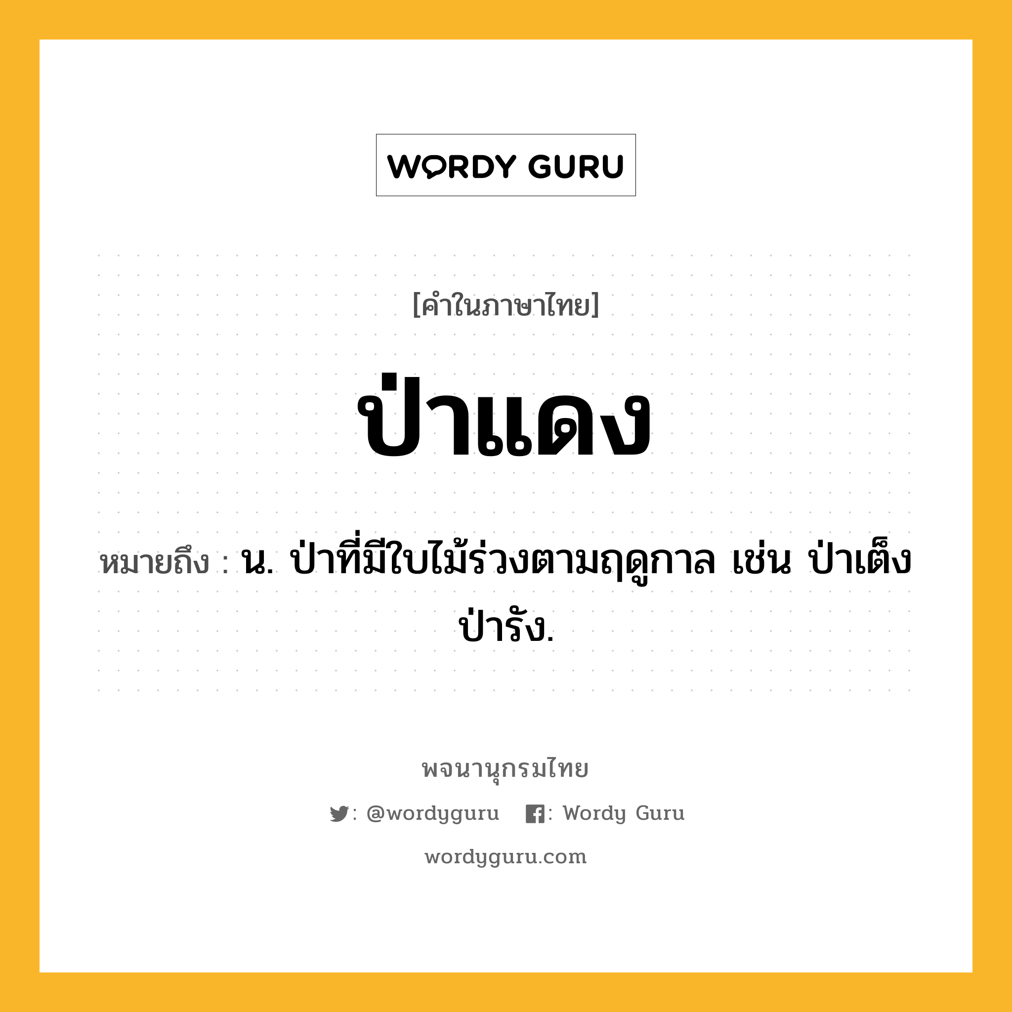 ป่าแดง ความหมาย หมายถึงอะไร?, คำในภาษาไทย ป่าแดง หมายถึง น. ป่าที่มีใบไม้ร่วงตามฤดูกาล เช่น ป่าเต็ง ป่ารัง.