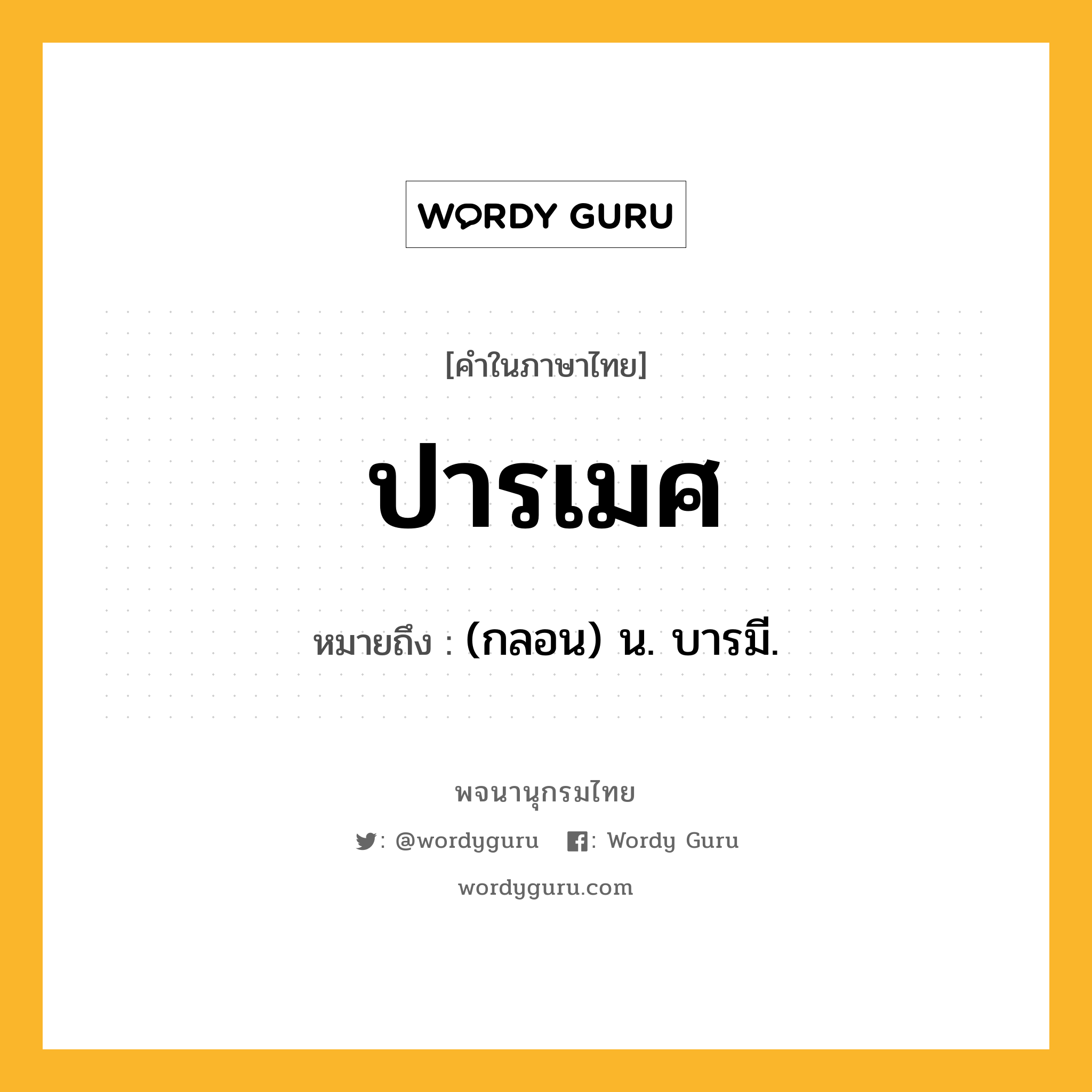 ปารเมศ หมายถึงอะไร?, คำในภาษาไทย ปารเมศ หมายถึง (กลอน) น. บารมี.