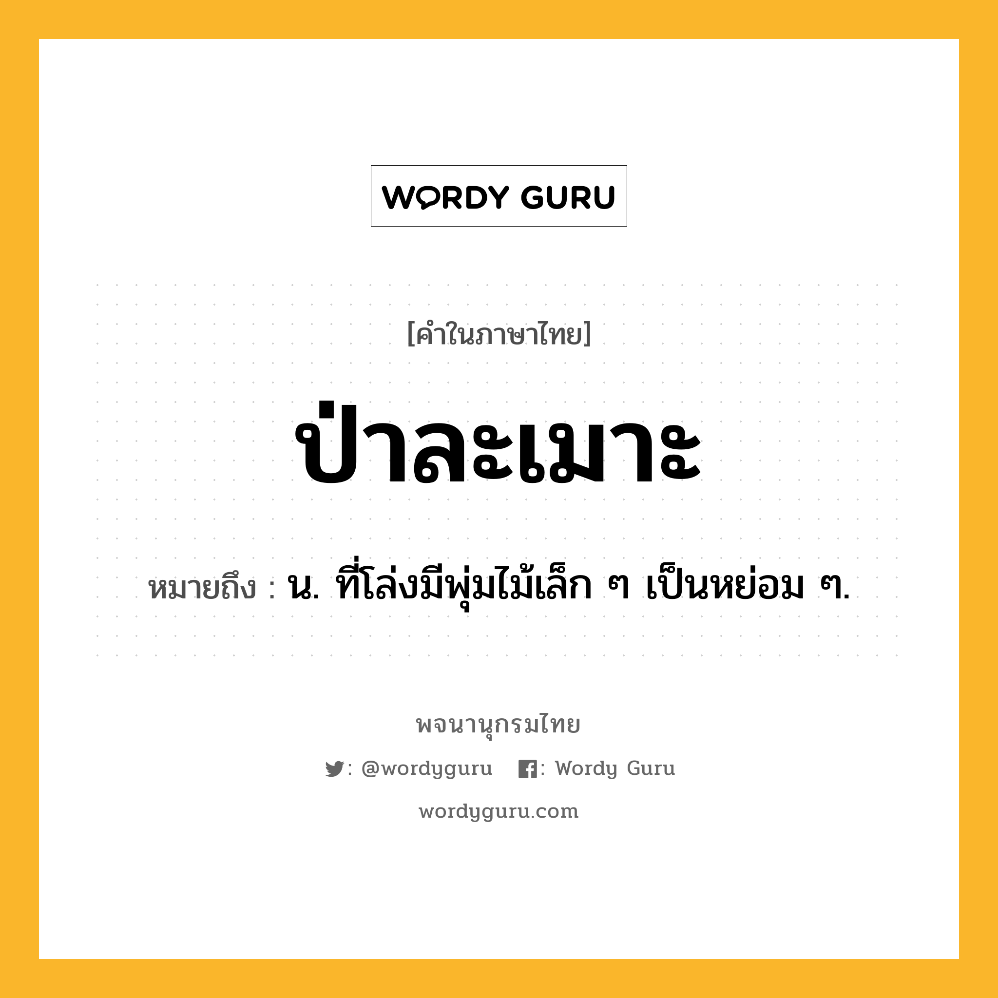 ป่าละเมาะ หมายถึงอะไร?, คำในภาษาไทย ป่าละเมาะ หมายถึง น. ที่โล่งมีพุ่มไม้เล็ก ๆ เป็นหย่อม ๆ.