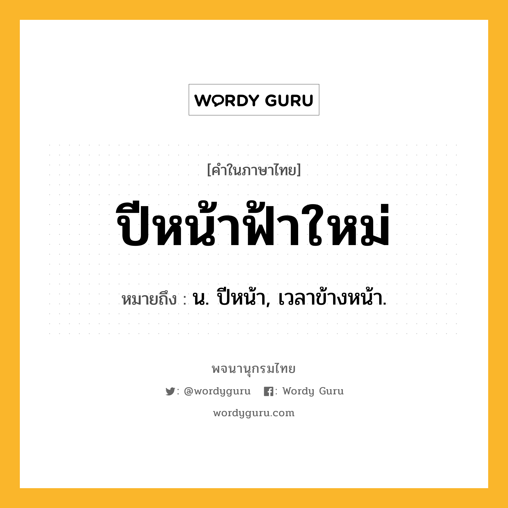 ปีหน้าฟ้าใหม่ หมายถึงอะไร?, คำในภาษาไทย ปีหน้าฟ้าใหม่ หมายถึง น. ปีหน้า, เวลาข้างหน้า.