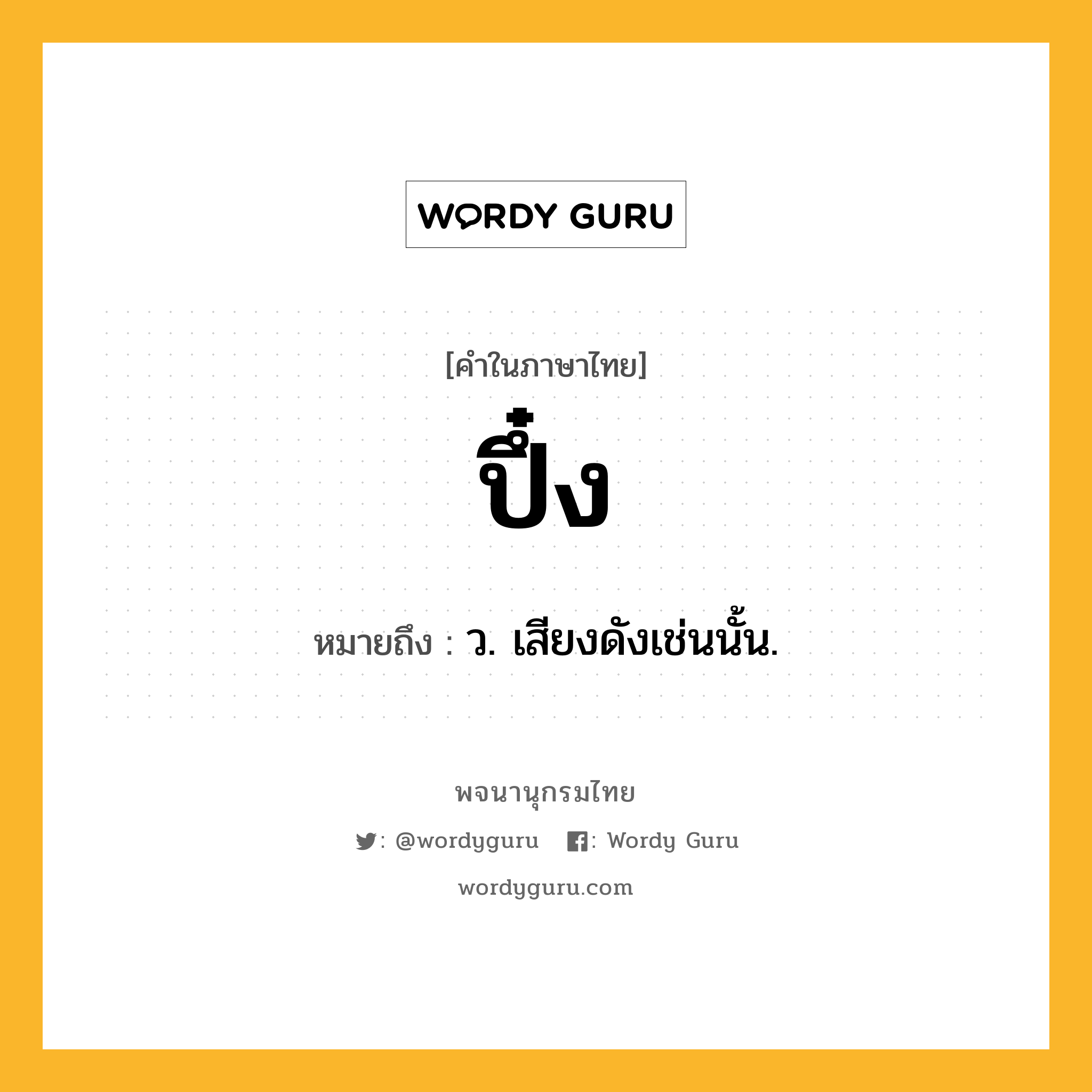 ปึ๋ง หมายถึงอะไร?, คำในภาษาไทย ปึ๋ง หมายถึง ว. เสียงดังเช่นนั้น.