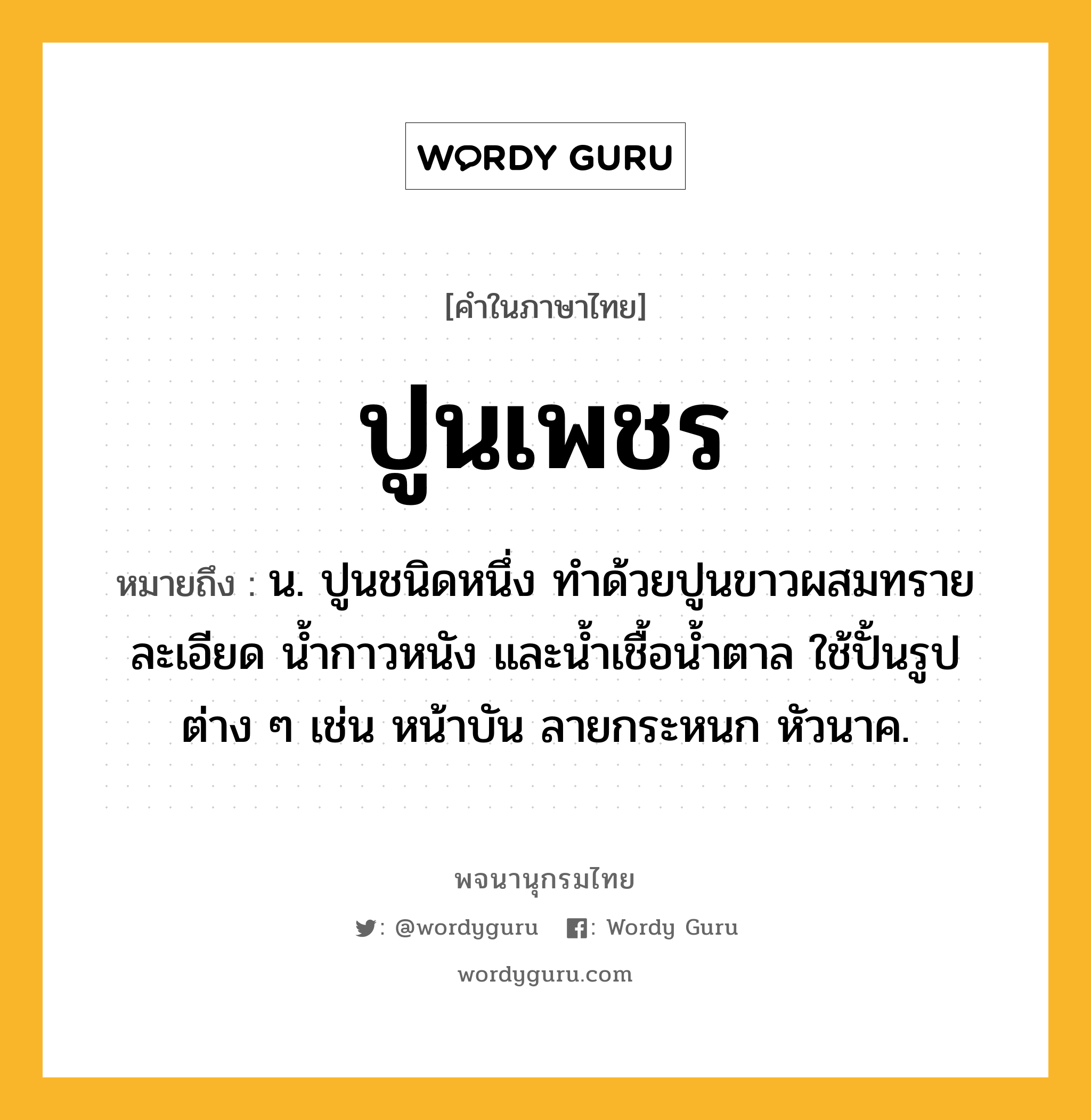 ปูนเพชร ความหมาย หมายถึงอะไร?, คำในภาษาไทย ปูนเพชร หมายถึง น. ปูนชนิดหนึ่ง ทําด้วยปูนขาวผสมทรายละเอียด นํ้ากาวหนัง และนํ้าเชื้อนํ้าตาล ใช้ปั้นรูปต่าง ๆ เช่น หน้าบัน ลายกระหนก หัวนาค.