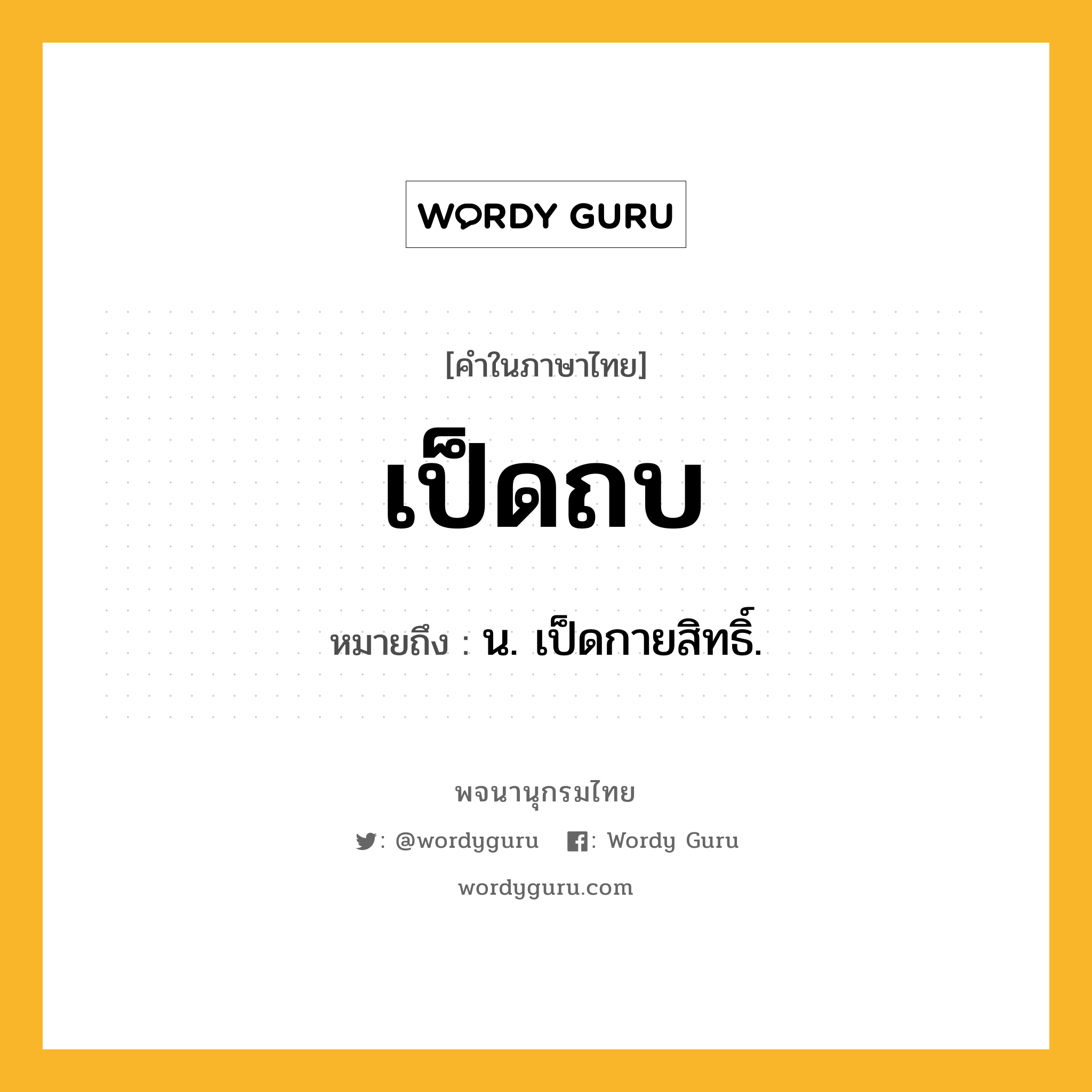 เป็ดถบ หมายถึงอะไร?, คำในภาษาไทย เป็ดถบ หมายถึง น. เป็ดกายสิทธิ์.