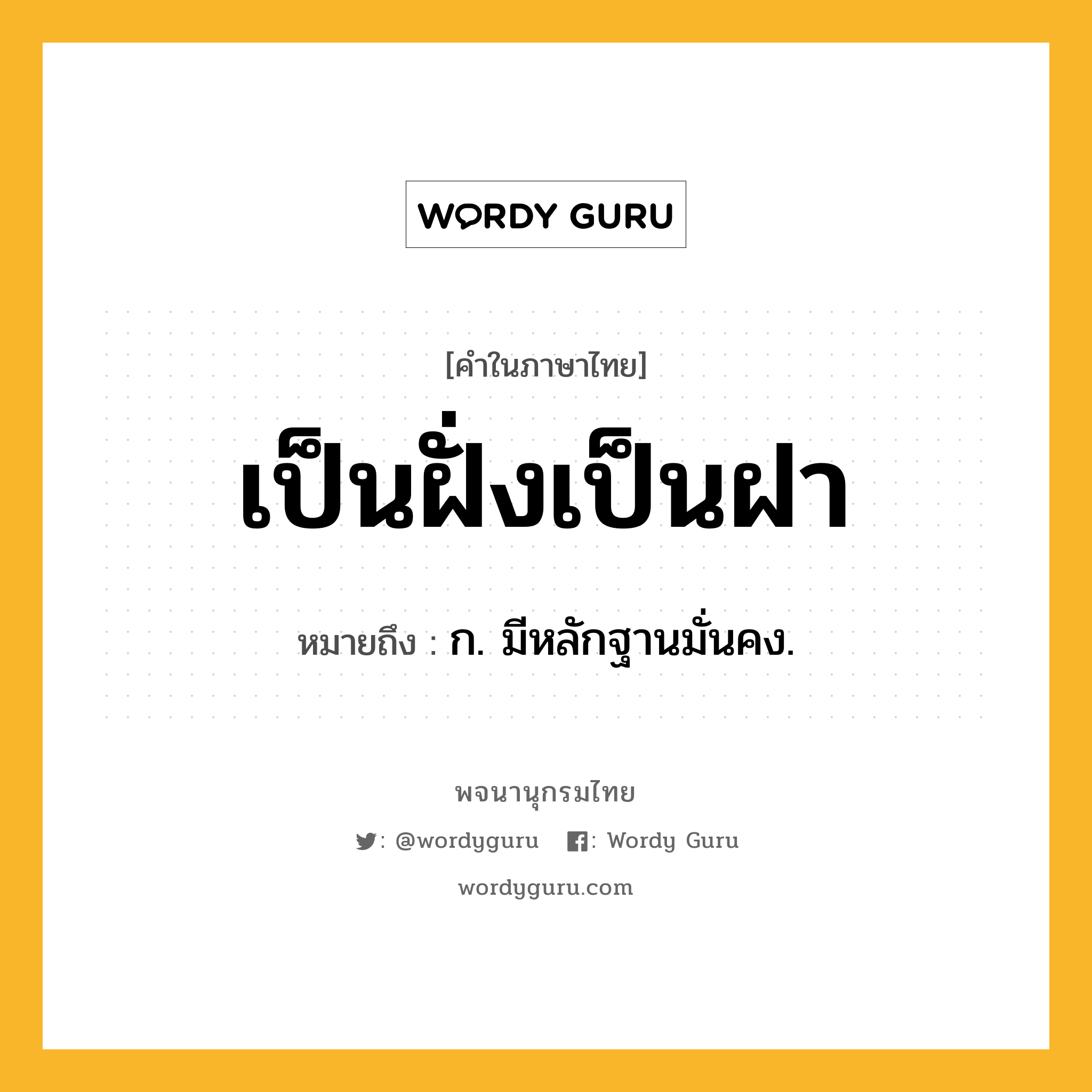 เป็นฝั่งเป็นฝา ความหมาย หมายถึงอะไร?, คำในภาษาไทย เป็นฝั่งเป็นฝา หมายถึง ก. มีหลักฐานมั่นคง.