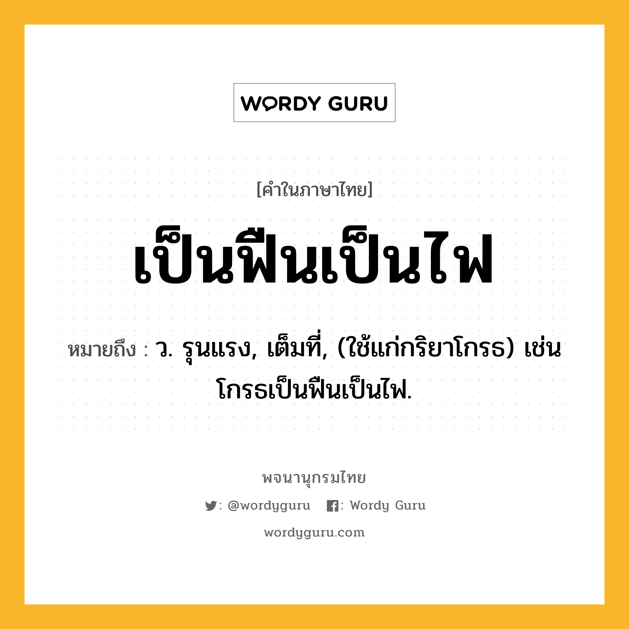 เป็นฟืนเป็นไฟ ความหมาย หมายถึงอะไร?, คำในภาษาไทย เป็นฟืนเป็นไฟ หมายถึง ว. รุนแรง, เต็มที่, (ใช้แก่กริยาโกรธ) เช่น โกรธเป็นฟืนเป็นไฟ.