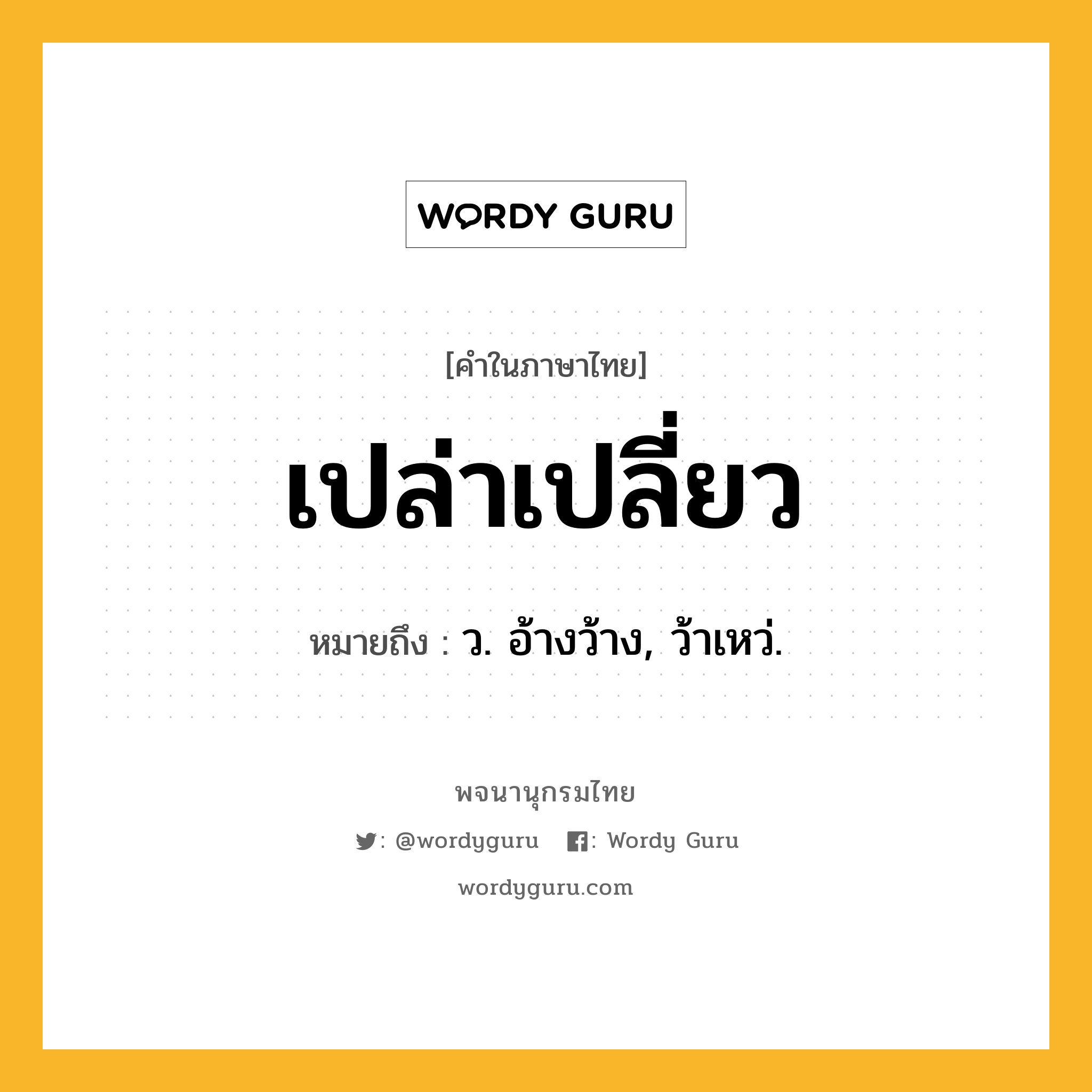 เปล่าเปลี่ยว ความหมาย หมายถึงอะไร?, คำในภาษาไทย เปล่าเปลี่ยว หมายถึง ว. อ้างว้าง, ว้าเหว่.