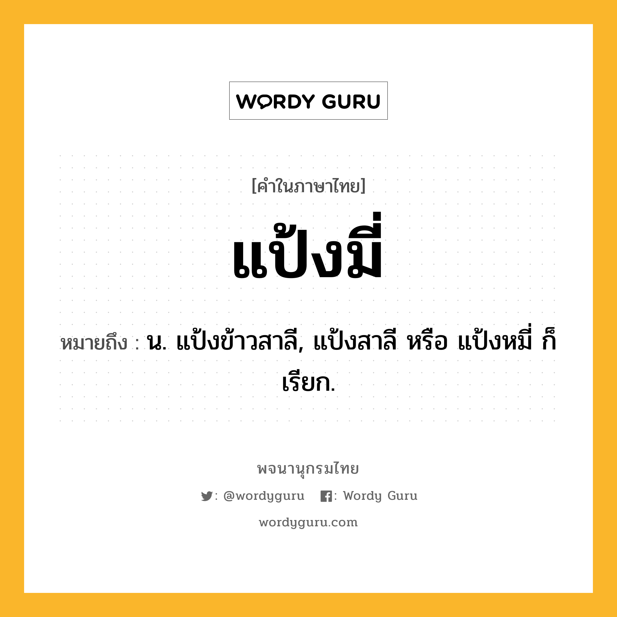 แป้งมี่ ความหมาย หมายถึงอะไร?, คำในภาษาไทย แป้งมี่ หมายถึง น. แป้งข้าวสาลี, แป้งสาลี หรือ แป้งหมี่ ก็เรียก.