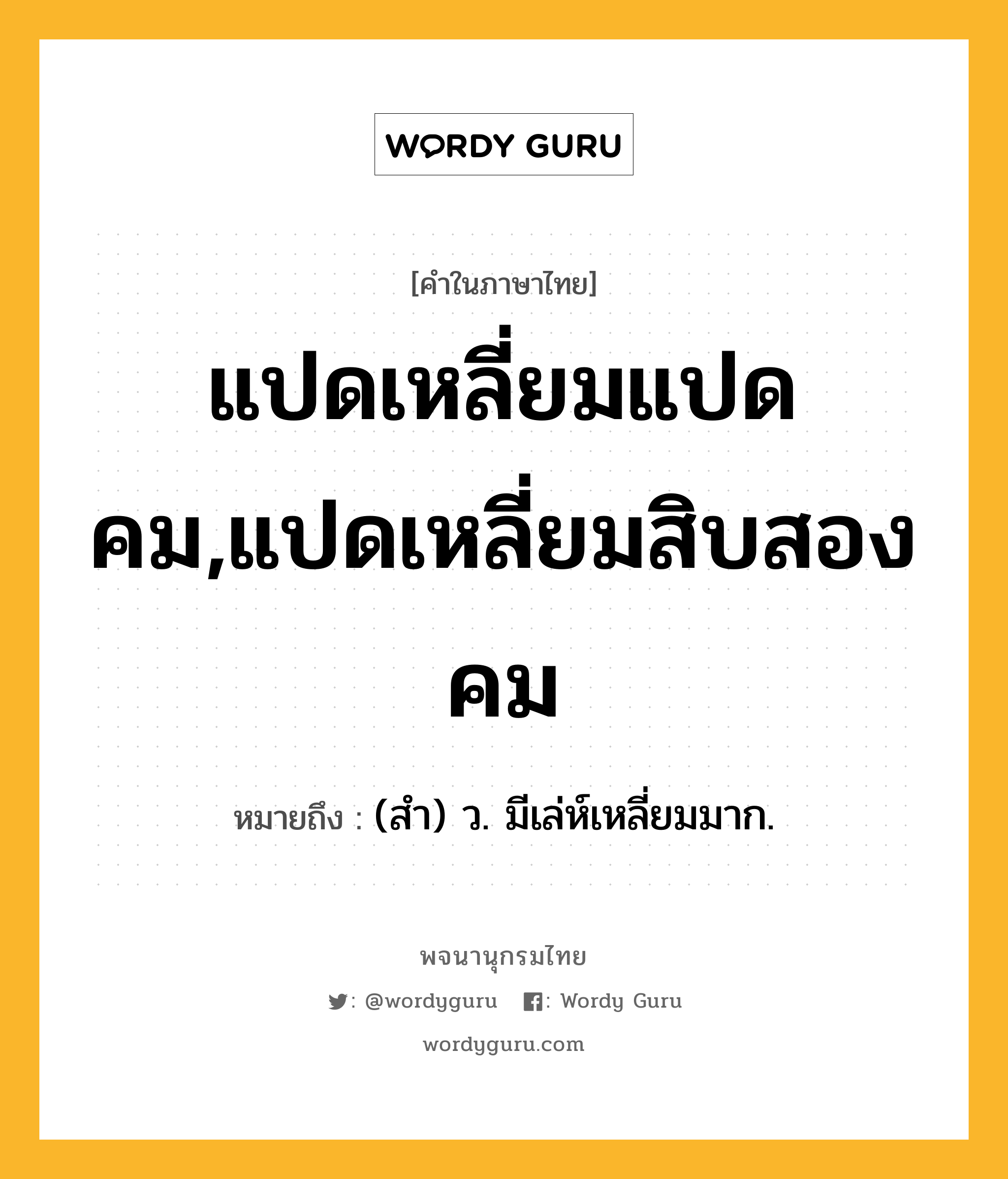 แปดเหลี่ยมแปดคม,แปดเหลี่ยมสิบสองคม หมายถึงอะไร?, คำในภาษาไทย แปดเหลี่ยมแปดคม,แปดเหลี่ยมสิบสองคม หมายถึง (สํา) ว. มีเล่ห์เหลี่ยมมาก.