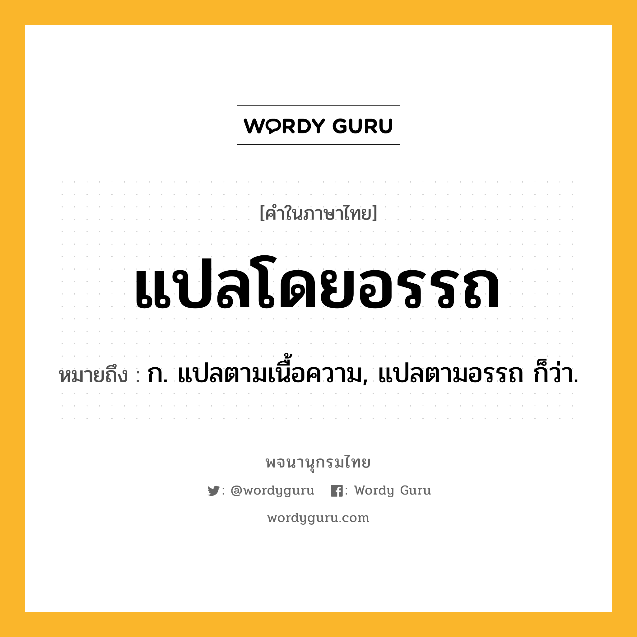 แปลโดยอรรถ หมายถึงอะไร?, คำในภาษาไทย แปลโดยอรรถ หมายถึง ก. แปลตามเนื้อความ, แปลตามอรรถ ก็ว่า.