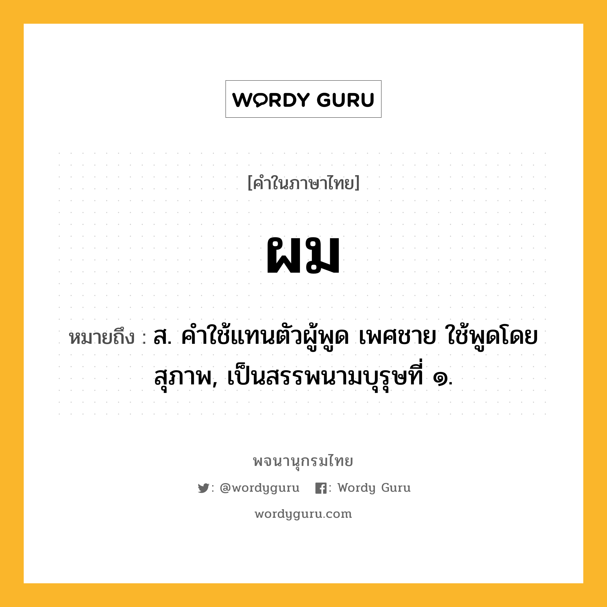 ผม หมายถึงอะไร?, คำในภาษาไทย ผม หมายถึง ส. คําใช้แทนตัวผู้พูด เพศชาย ใช้พูดโดยสุภาพ, เป็นสรรพนามบุรุษที่ ๑.