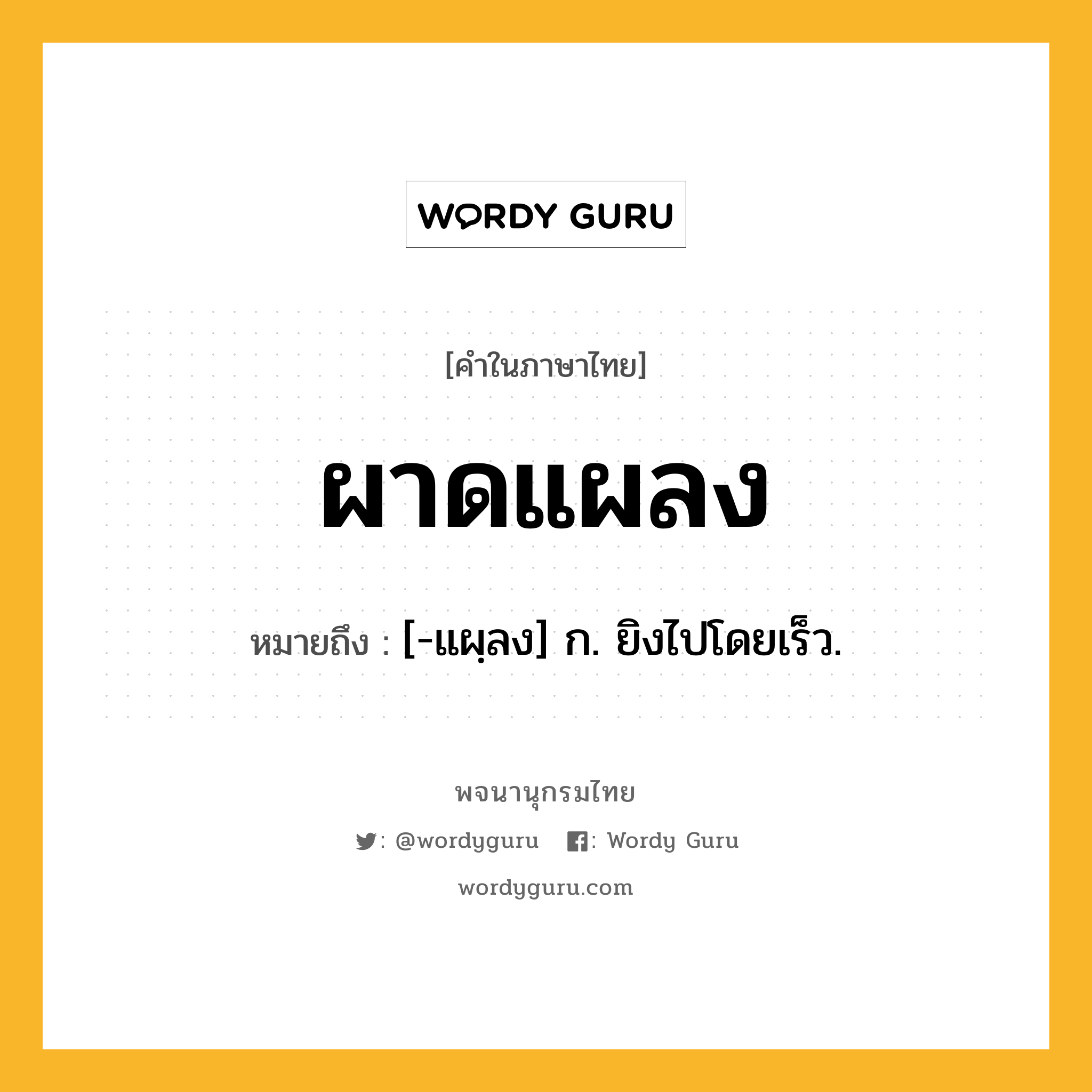 ผาดแผลง ความหมาย หมายถึงอะไร?, คำในภาษาไทย ผาดแผลง หมายถึง [-แผฺลง] ก. ยิงไปโดยเร็ว.