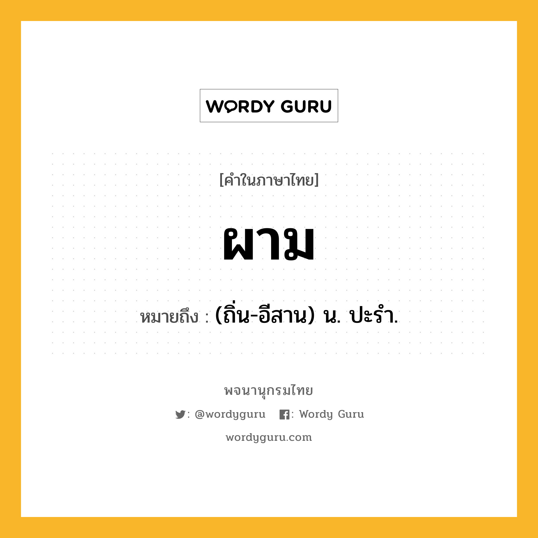 ผาม ความหมาย หมายถึงอะไร?, คำในภาษาไทย ผาม หมายถึง (ถิ่น-อีสาน) น. ปะรํา.