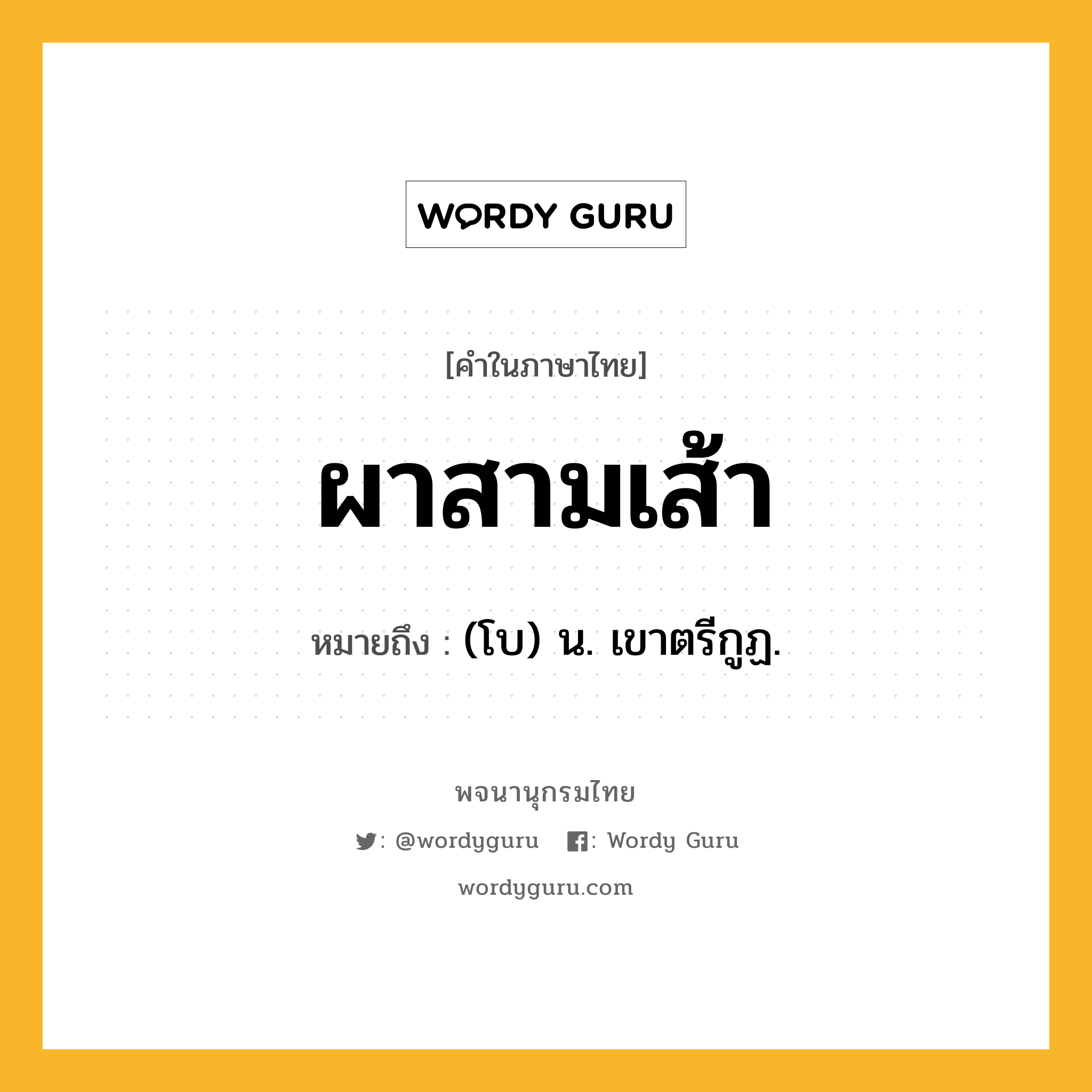 ผาสามเส้า ความหมาย หมายถึงอะไร?, คำในภาษาไทย ผาสามเส้า หมายถึง (โบ) น. เขาตรีกูฏ.