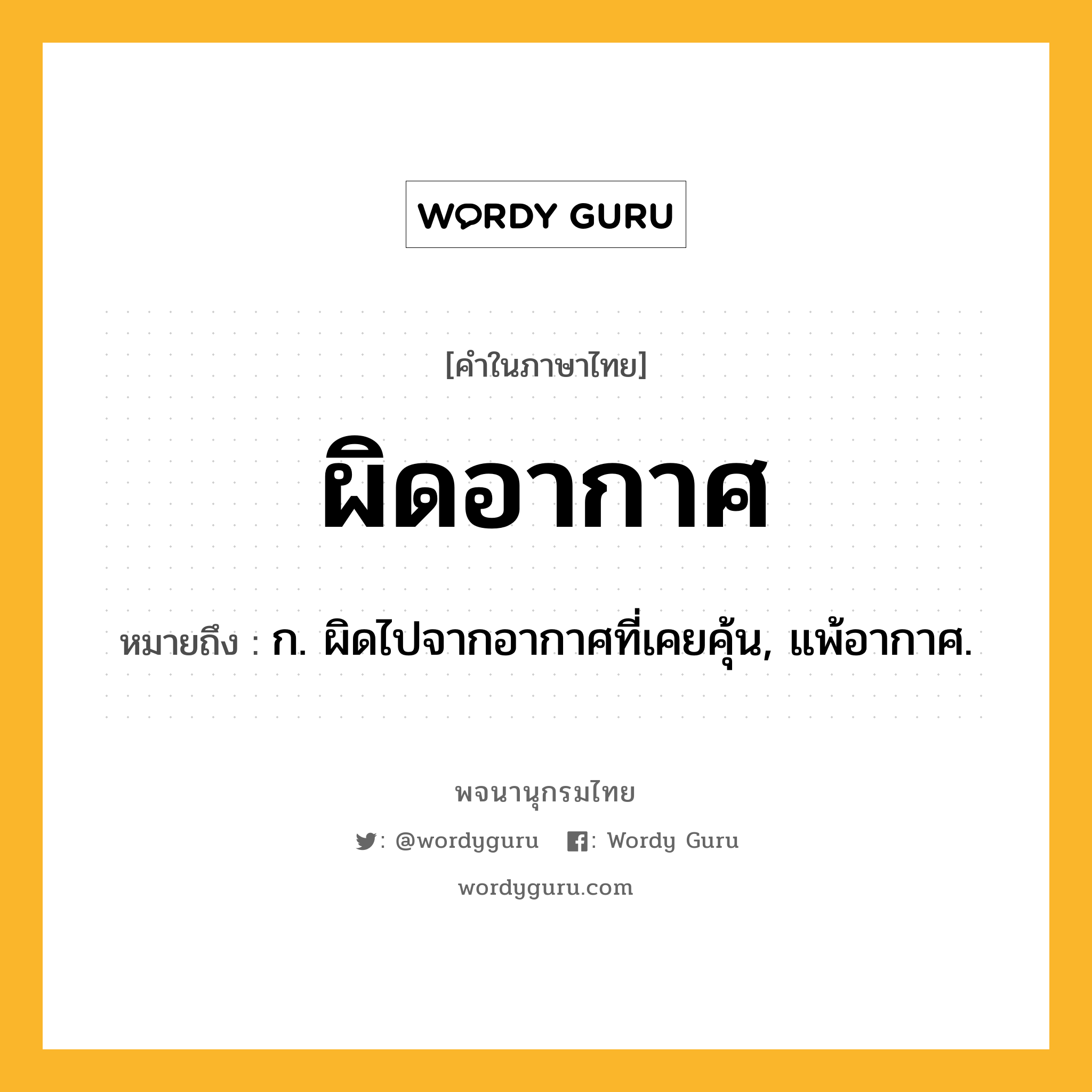 ผิดอากาศ หมายถึงอะไร?, คำในภาษาไทย ผิดอากาศ หมายถึง ก. ผิดไปจากอากาศที่เคยคุ้น, แพ้อากาศ.