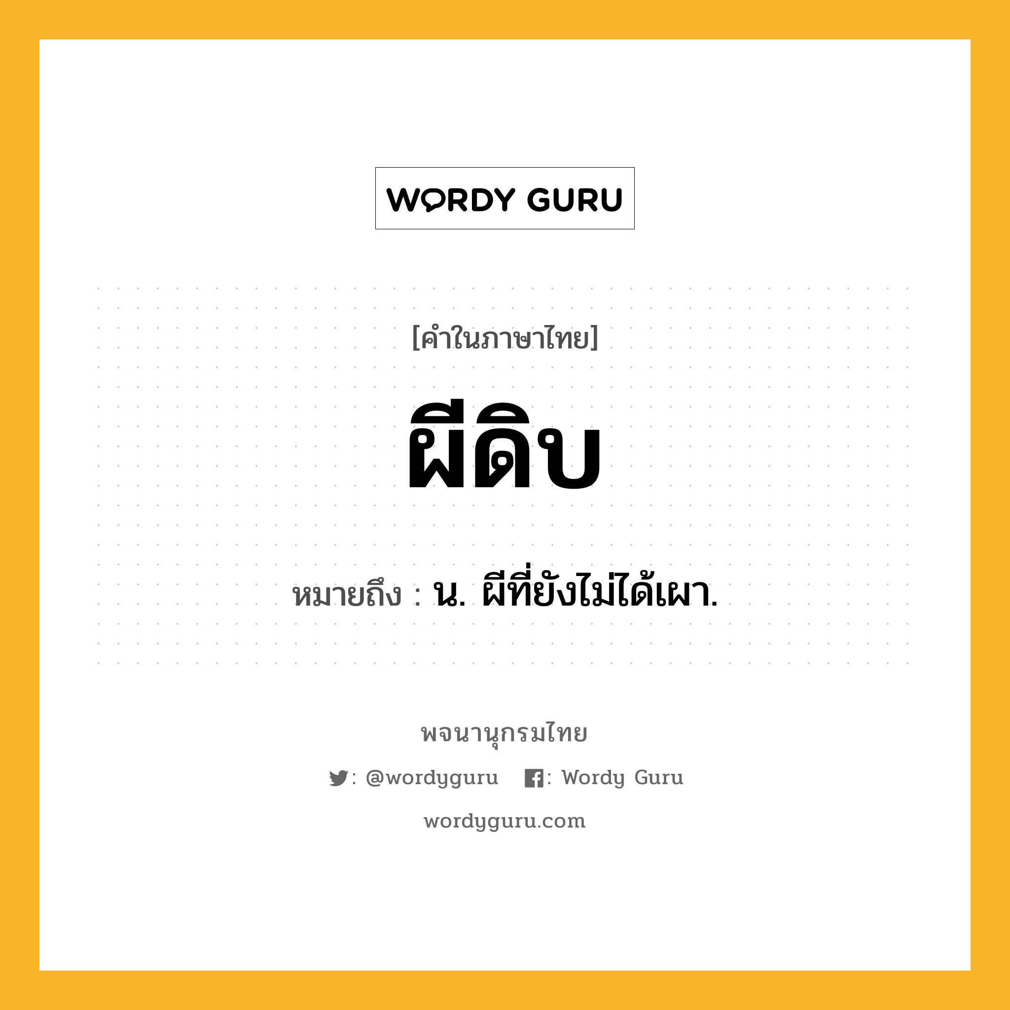 ผีดิบ ความหมาย หมายถึงอะไร?, คำในภาษาไทย ผีดิบ หมายถึง น. ผีที่ยังไม่ได้เผา.