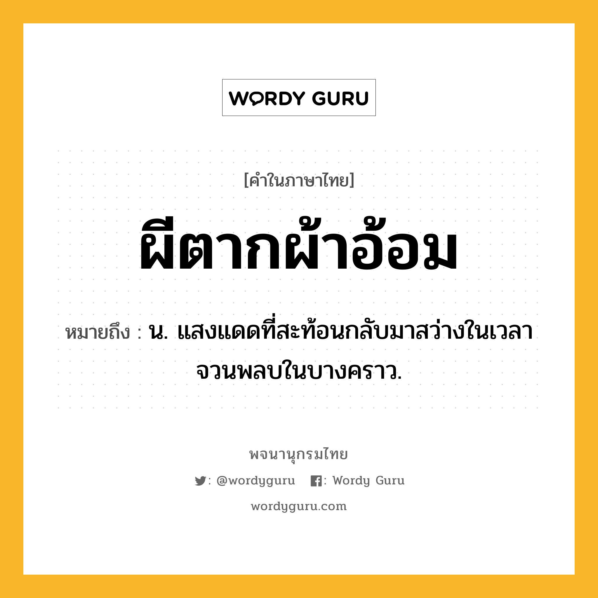 ผีตากผ้าอ้อม หมายถึงอะไร?, คำในภาษาไทย ผีตากผ้าอ้อม หมายถึง น. แสงแดดที่สะท้อนกลับมาสว่างในเวลาจวนพลบในบางคราว.