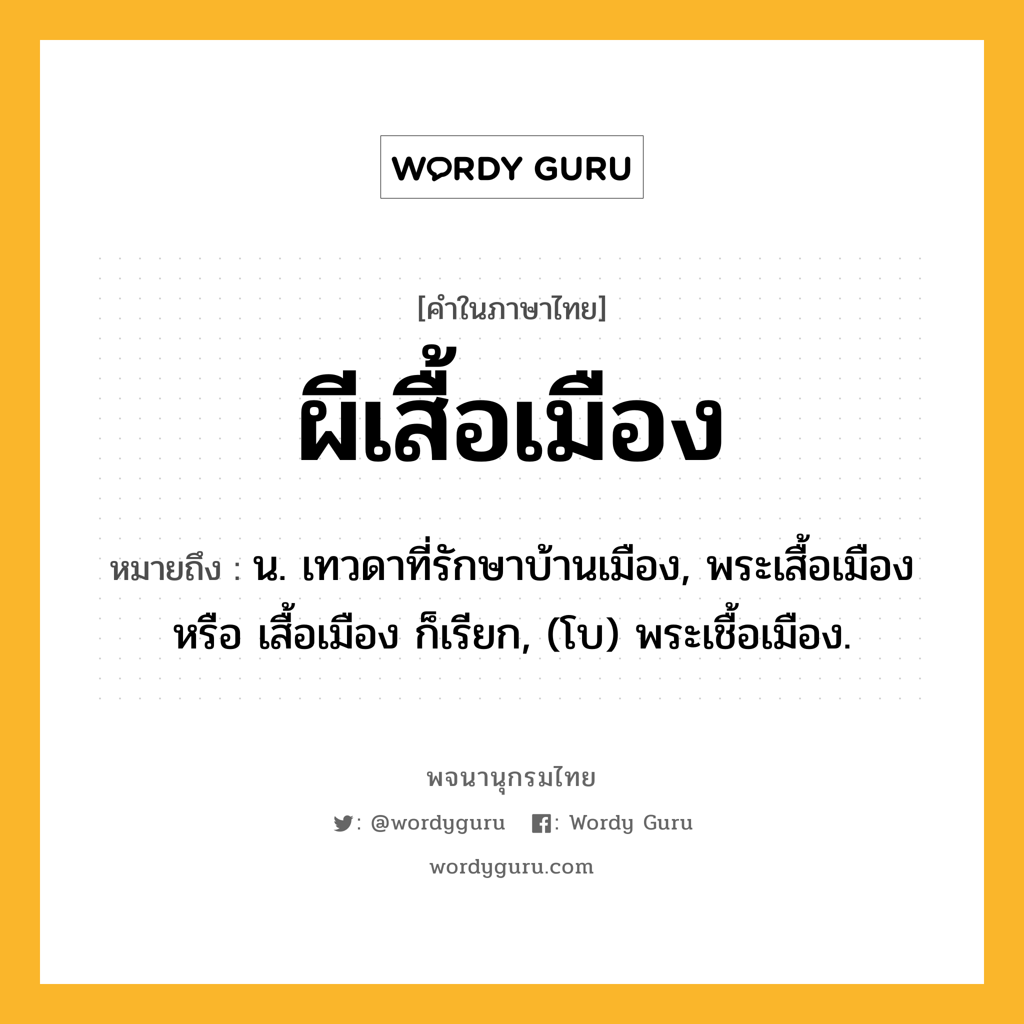 ผีเสื้อเมือง หมายถึงอะไร?, คำในภาษาไทย ผีเสื้อเมือง หมายถึง น. เทวดาที่รักษาบ้านเมือง, พระเสื้อเมือง หรือ เสื้อเมือง ก็เรียก, (โบ) พระเชื้อเมือง.