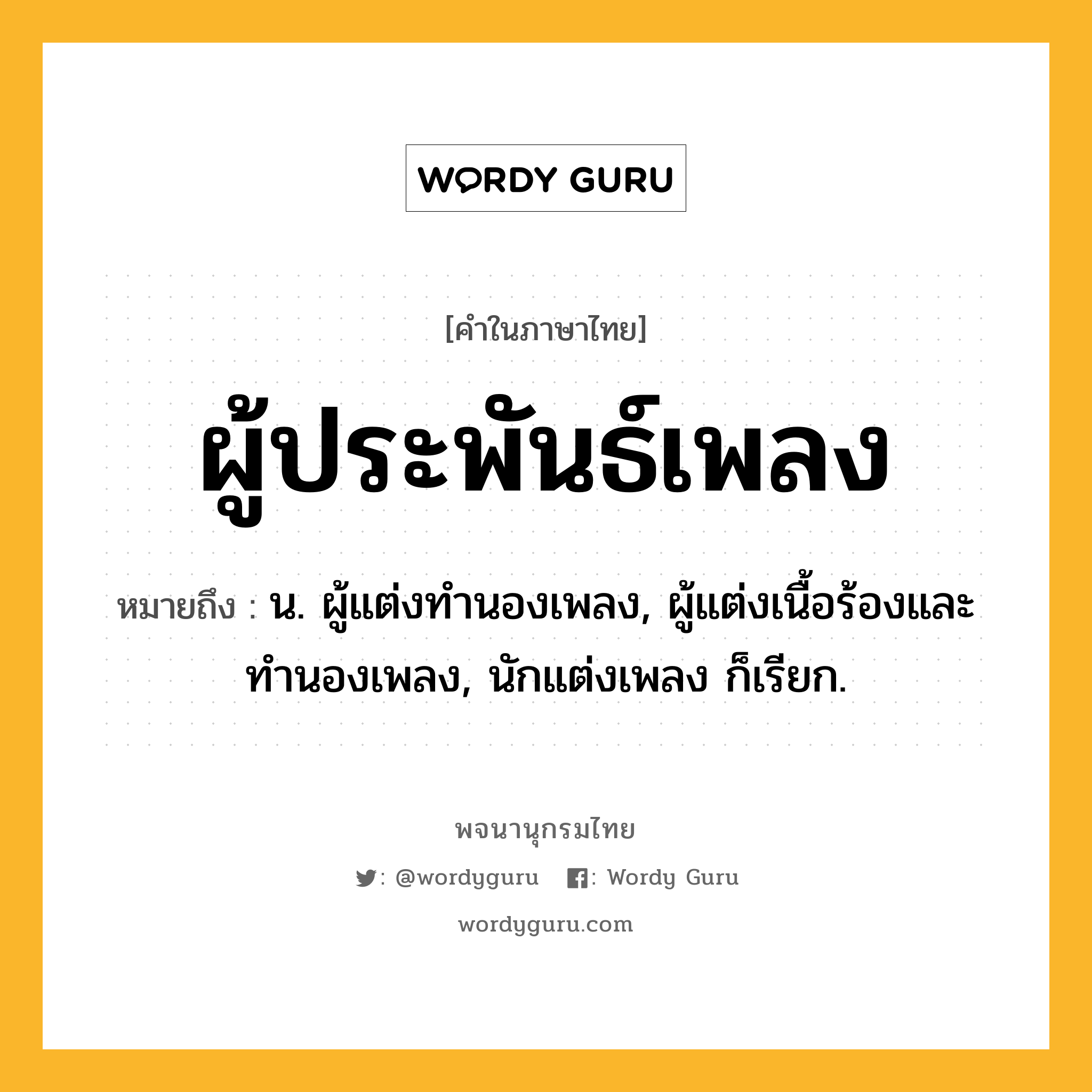 ผู้ประพันธ์เพลง หมายถึงอะไร?, คำในภาษาไทย ผู้ประพันธ์เพลง หมายถึง น. ผู้แต่งทำนองเพลง, ผู้แต่งเนื้อร้องและทำนองเพลง, นักแต่งเพลง ก็เรียก.