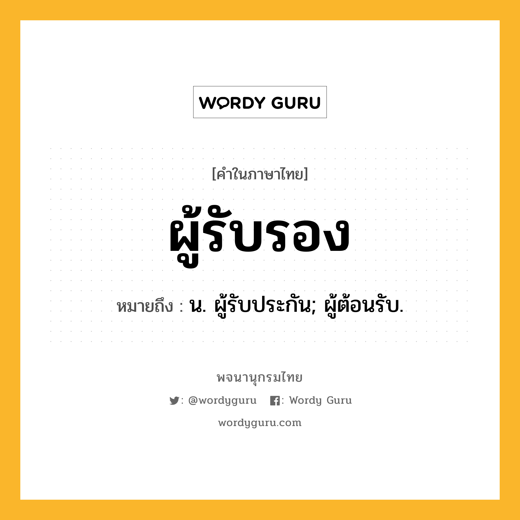 ผู้รับรอง หมายถึงอะไร?, คำในภาษาไทย ผู้รับรอง หมายถึง น. ผู้รับประกัน; ผู้ต้อนรับ.