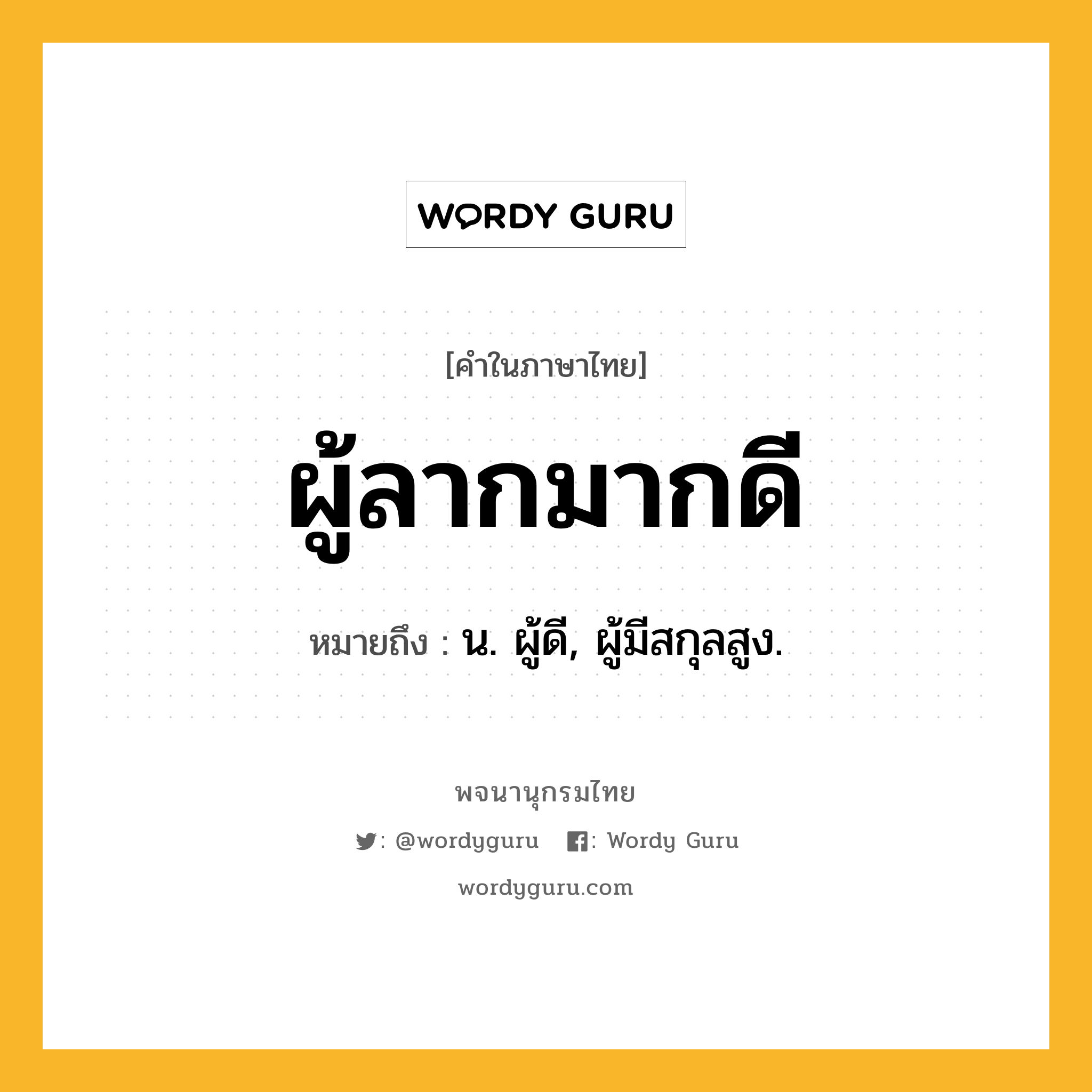 ผู้ลากมากดี หมายถึงอะไร?, คำในภาษาไทย ผู้ลากมากดี หมายถึง น. ผู้ดี, ผู้มีสกุลสูง.