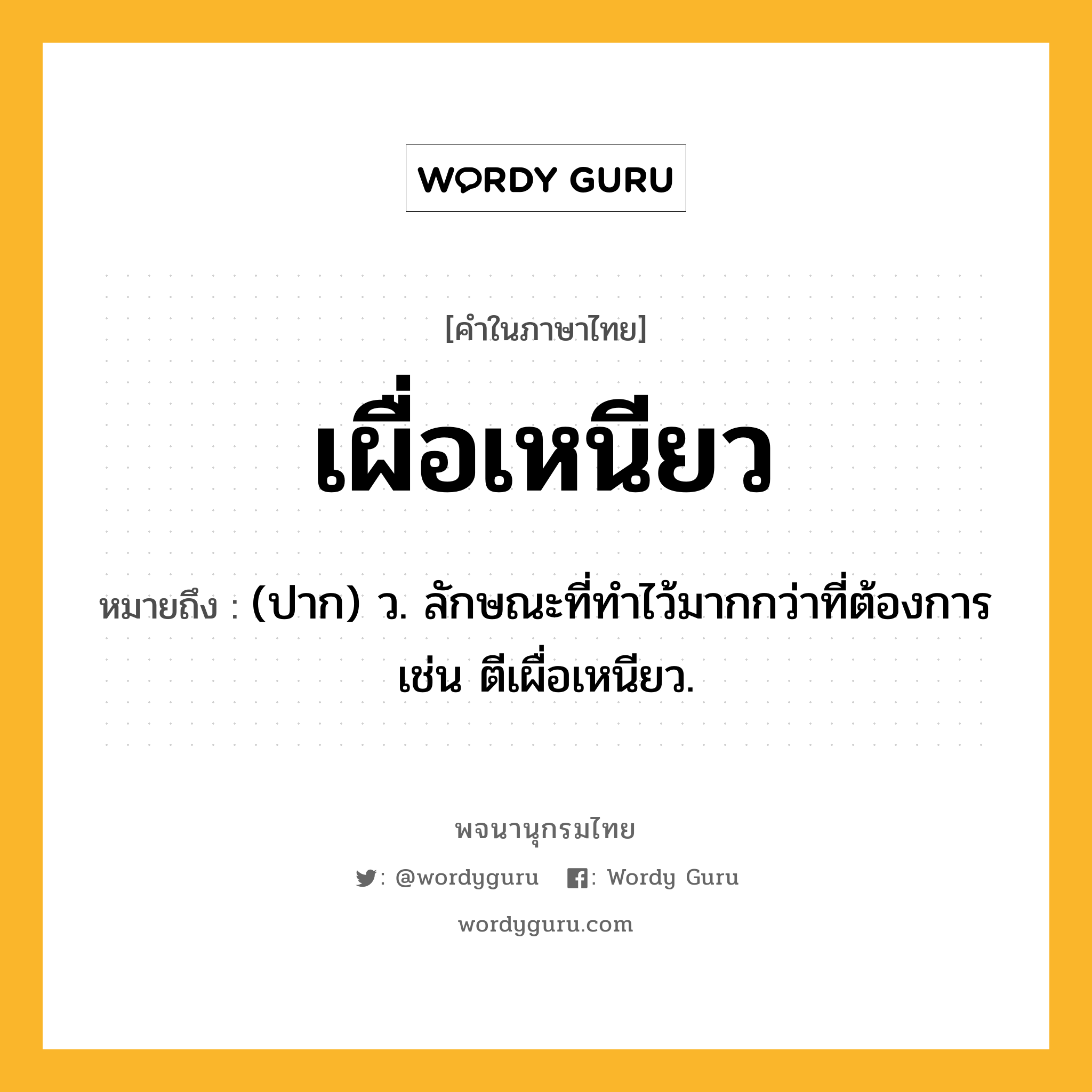 เผื่อเหนียว หมายถึงอะไร?, คำในภาษาไทย เผื่อเหนียว หมายถึง (ปาก) ว. ลักษณะที่ทําไว้มากกว่าที่ต้องการ เช่น ตีเผื่อเหนียว.