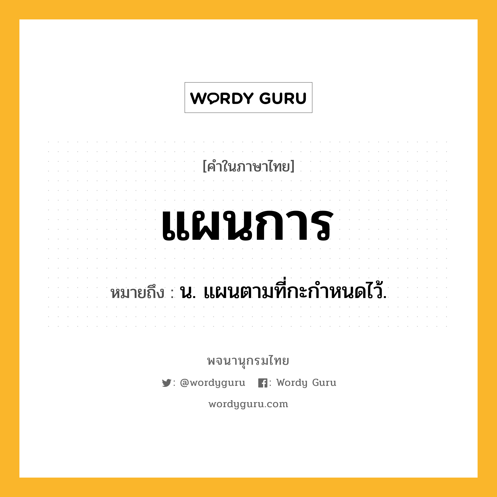 แผนการ หมายถึงอะไร?, คำในภาษาไทย แผนการ หมายถึง น. แผนตามที่กะกําหนดไว้.