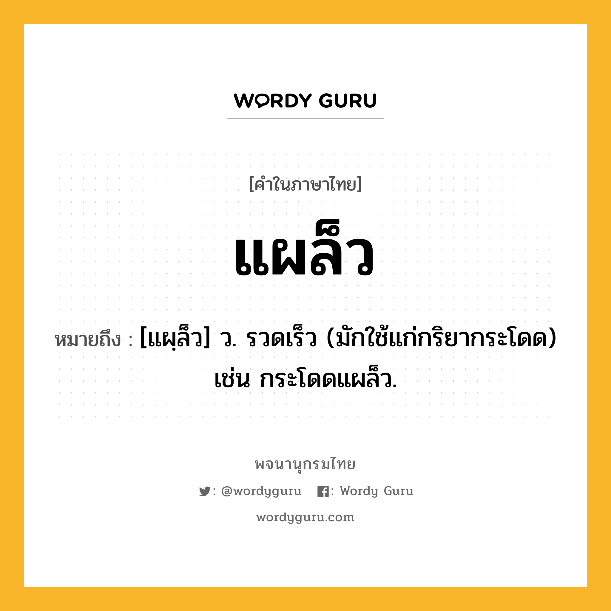 แผล็ว ความหมาย หมายถึงอะไร?, คำในภาษาไทย แผล็ว หมายถึง [แผฺล็ว] ว. รวดเร็ว (มักใช้แก่กริยากระโดด) เช่น กระโดดแผล็ว.