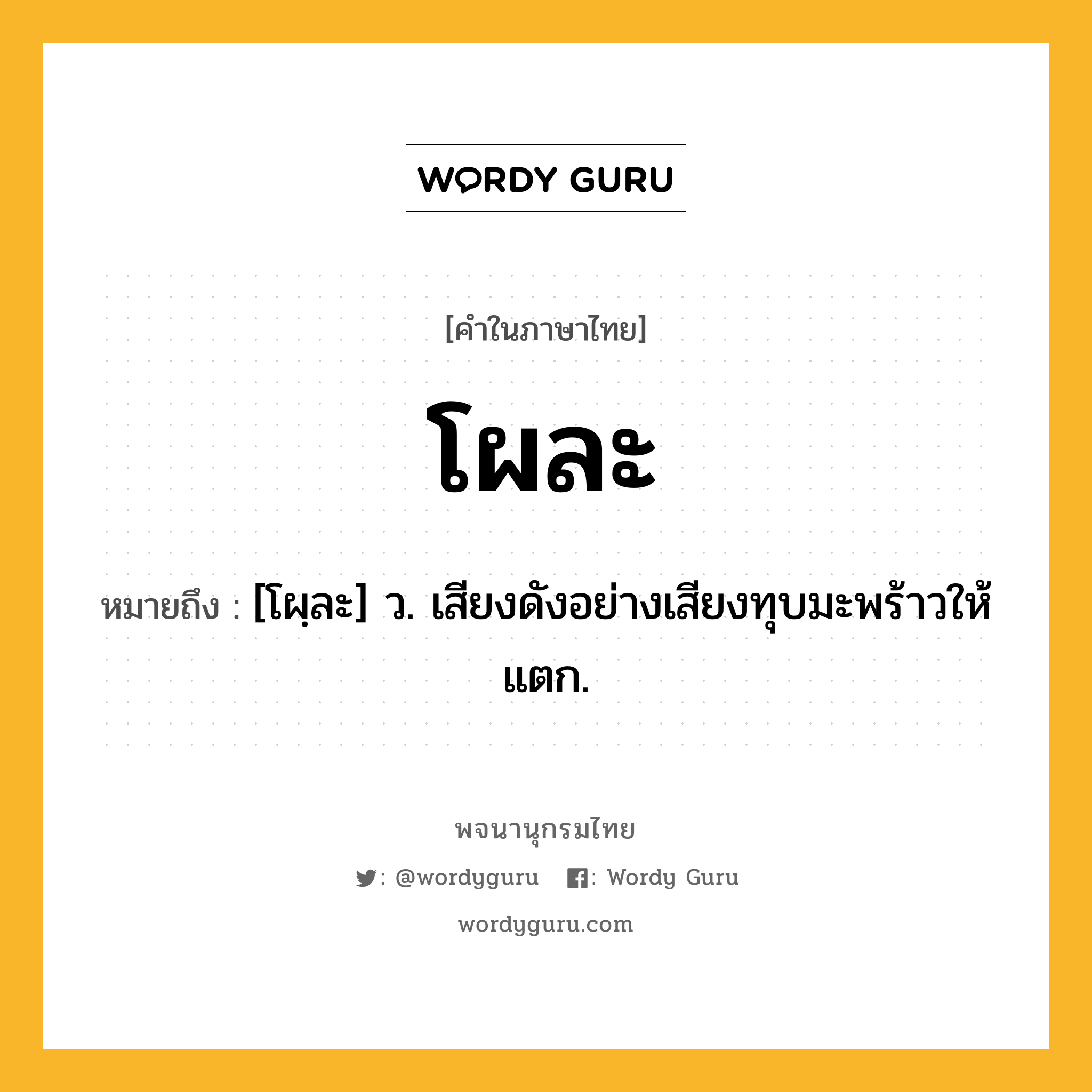 โผละ ความหมาย หมายถึงอะไร?, คำในภาษาไทย โผละ หมายถึง [โผฺละ] ว. เสียงดังอย่างเสียงทุบมะพร้าวให้แตก.