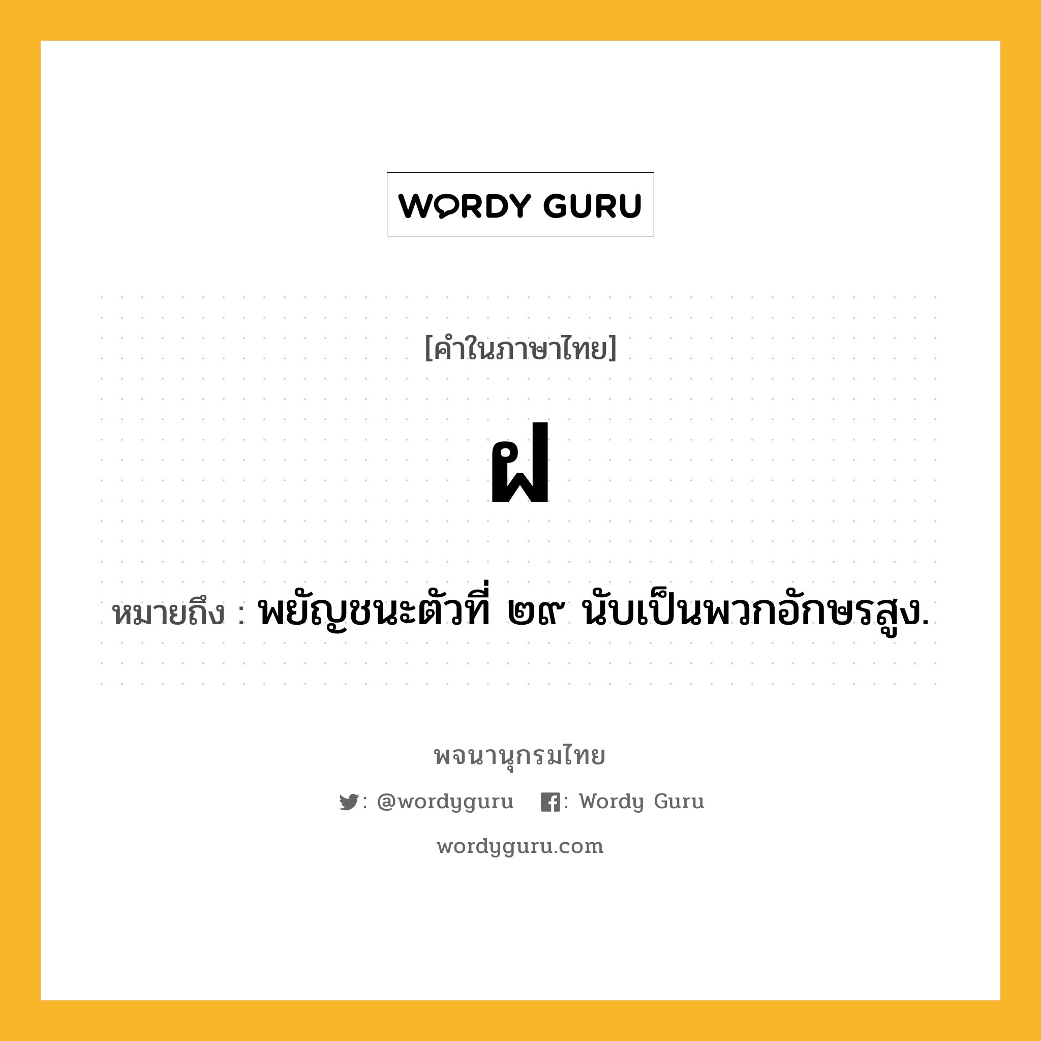 ฝ หมายถึงอะไร?, คำในภาษาไทย ฝ หมายถึง พยัญชนะตัวที่ ๒๙ นับเป็นพวกอักษรสูง.