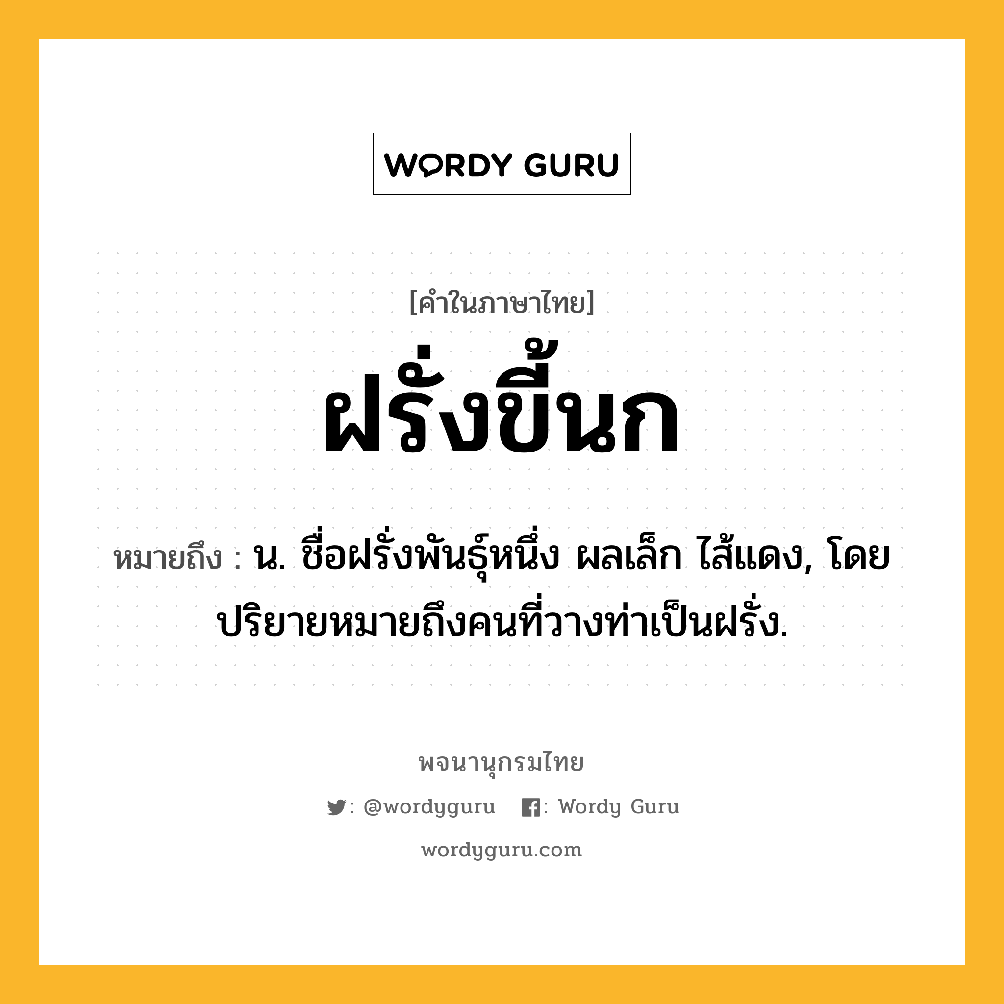 ฝรั่งขี้นก หมายถึงอะไร?, คำในภาษาไทย ฝรั่งขี้นก หมายถึง น. ชื่อฝรั่งพันธุ์หนึ่ง ผลเล็ก ไส้แดง, โดยปริยายหมายถึงคนที่วางท่าเป็นฝรั่ง.